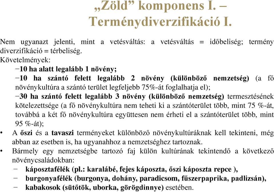 legalább 3 növény (különböző nemzetség) termesztésének kötelezettsége (a fő növénykultúra nem teheti ki a szántóterület több, mint 75 %-át, továbbá a két fő növénykultúra együttesen nem érheti el a