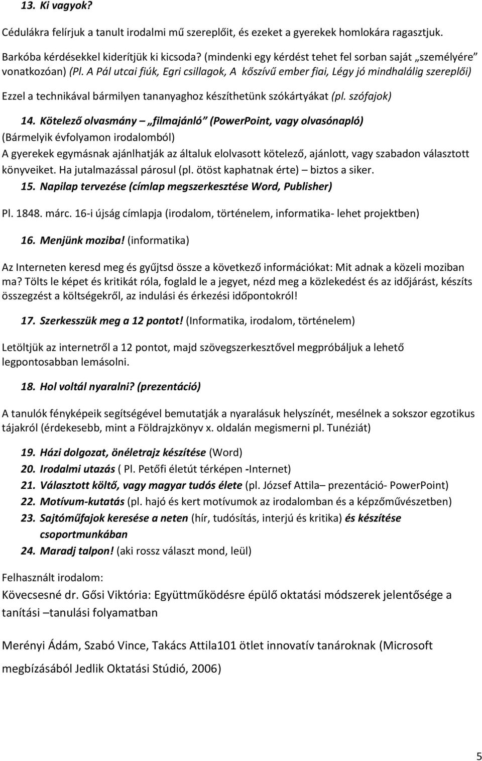 A Pál utcai fiúk, Egri csillagok, A kőszívű ember fiai, Légy jó mindhalálig szereplői) Ezzel a technikával bármilyen tananyaghoz készíthetünk szókártyákat (pl. szófajok) 14.