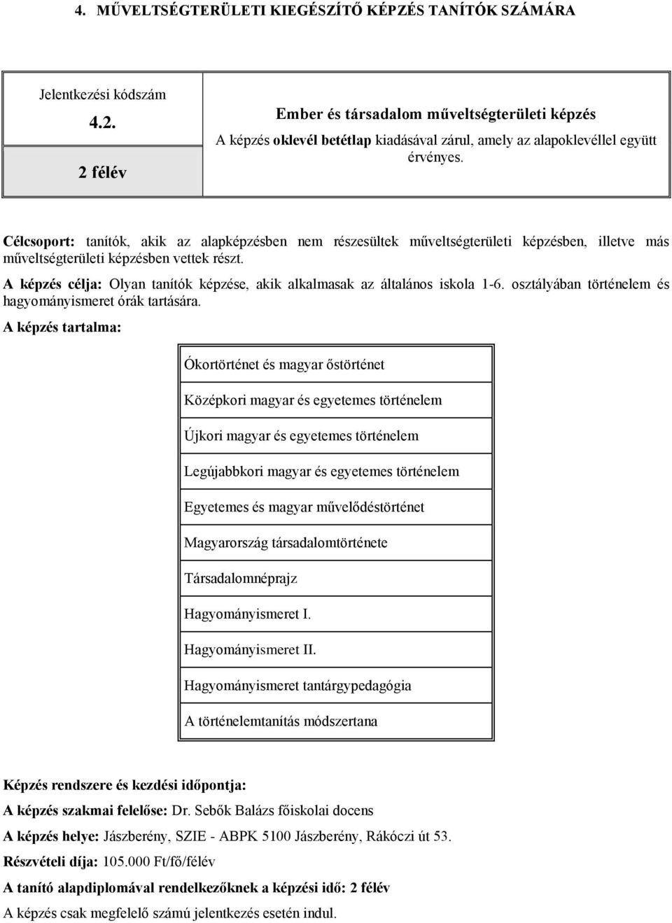 Ókortörténet és magyar őstörténet Középkori magyar és egyetemes történelem Újkori magyar és egyetemes történelem Legújabbkori magyar és egyetemes történelem Egyetemes és magyar