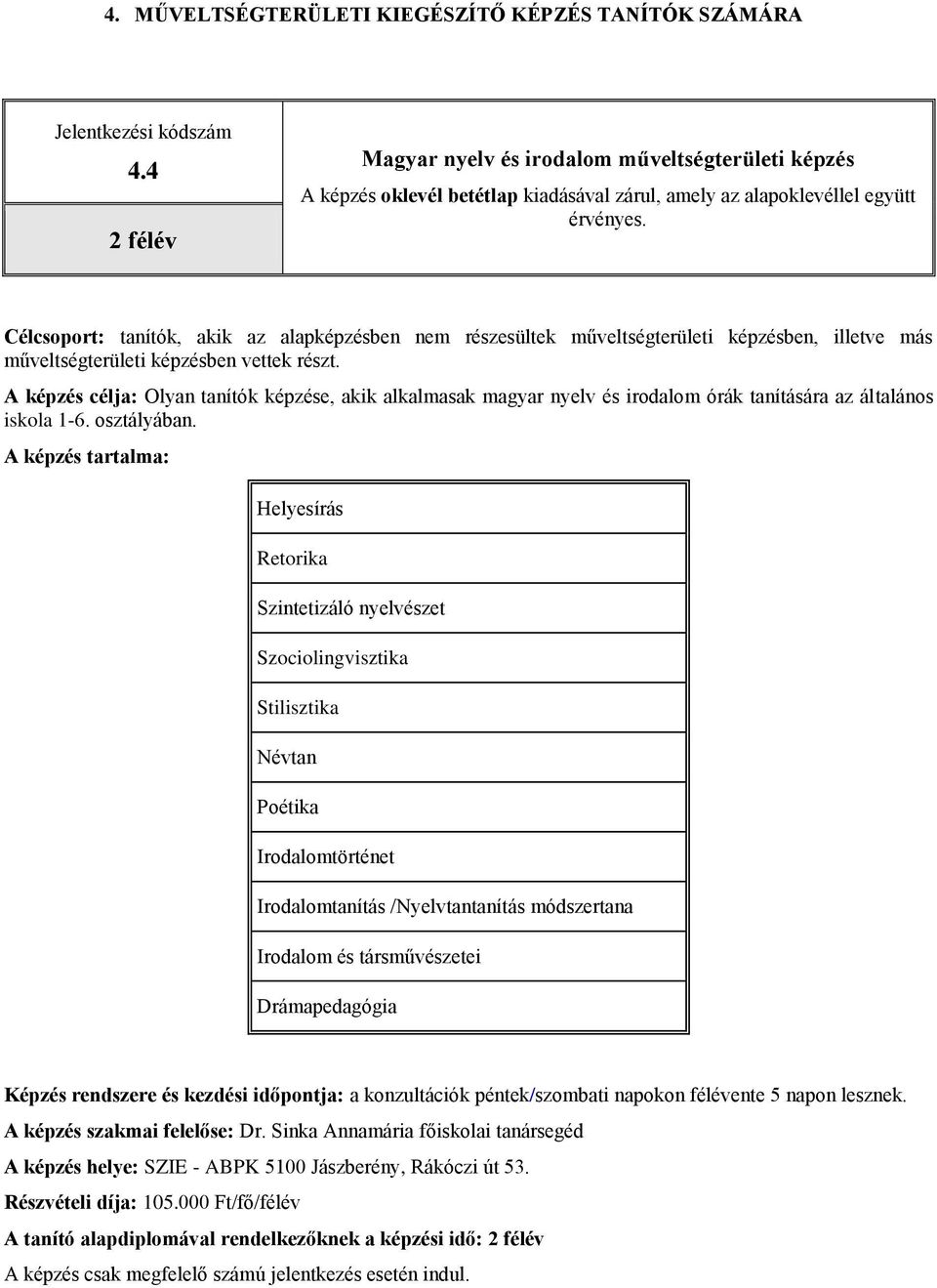 Helyesírás Retorika Szintetizáló nyelvészet Szociolingvisztika Stilisztika Névtan Poétika Irodalomtörténet