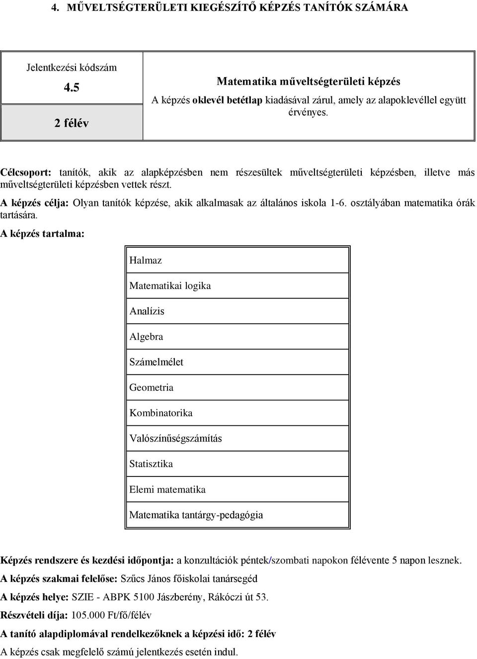 Halmaz Matematikai logika Analízis Algebra Számelmélet Geometria Kombinatorika