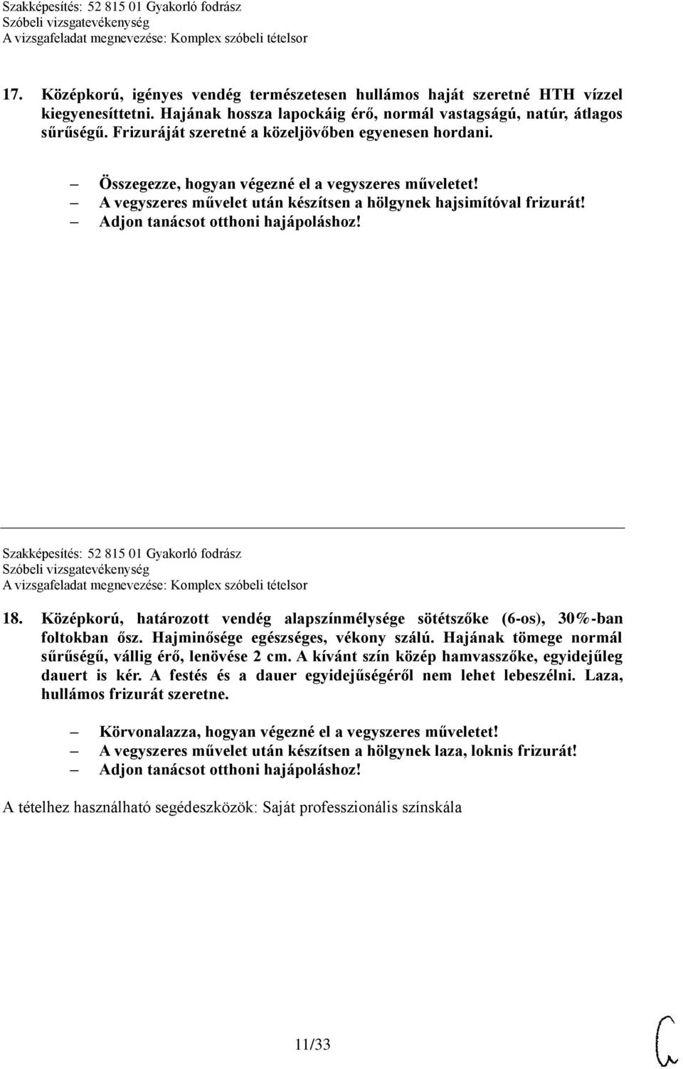 Szakképesítés: 52 815 01 Gyakorló fodrász 18. Középkorú, határozott vendég alapszínmélysége sötétszőke (6-os), 30%-ban foltokban ősz. Hajminősége egészséges, vékony szálú.