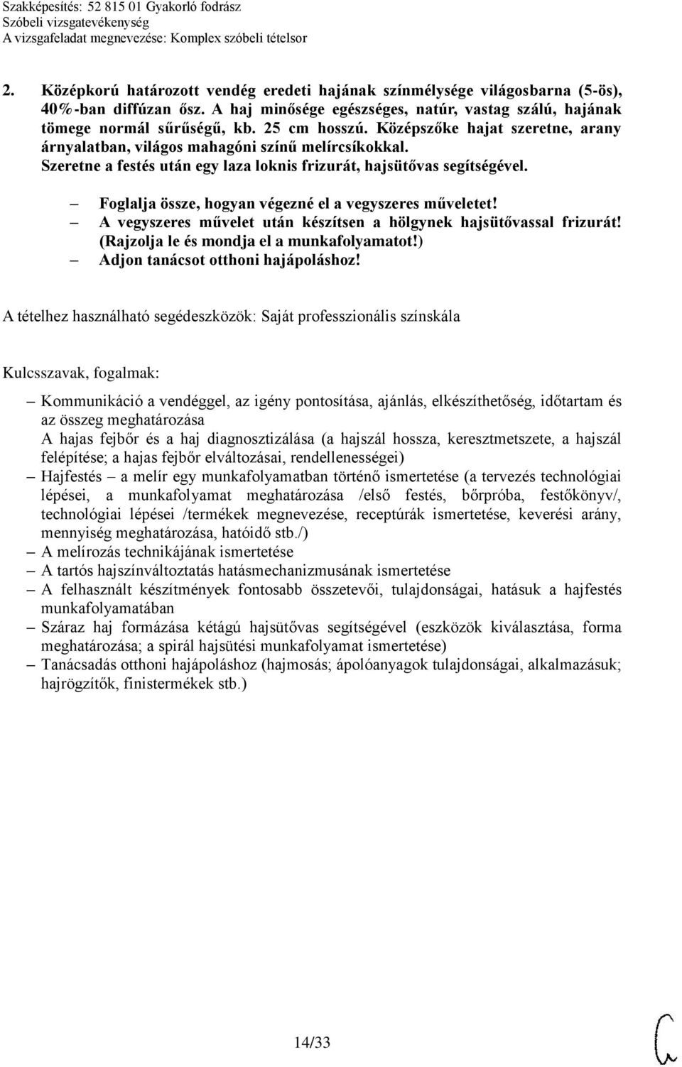 Foglalja össze, hogyan végezné el a vegyszeres műveletet! A vegyszeres művelet után készítsen a hölgynek hajsütővassal frizurát! (Rajzolja le és mondja el a munkafolyamatot!