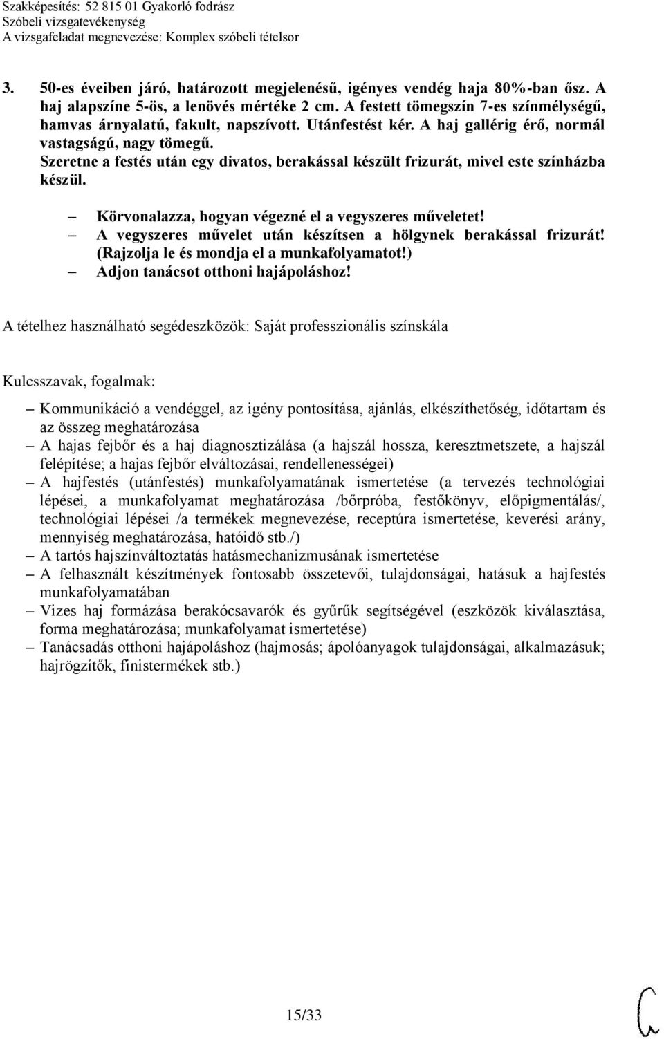 Szeretne a festés után egy divatos, berakással készült frizurát, mivel este színházba készül. Körvonalazza, hogyan végezné el a vegyszeres műveletet!