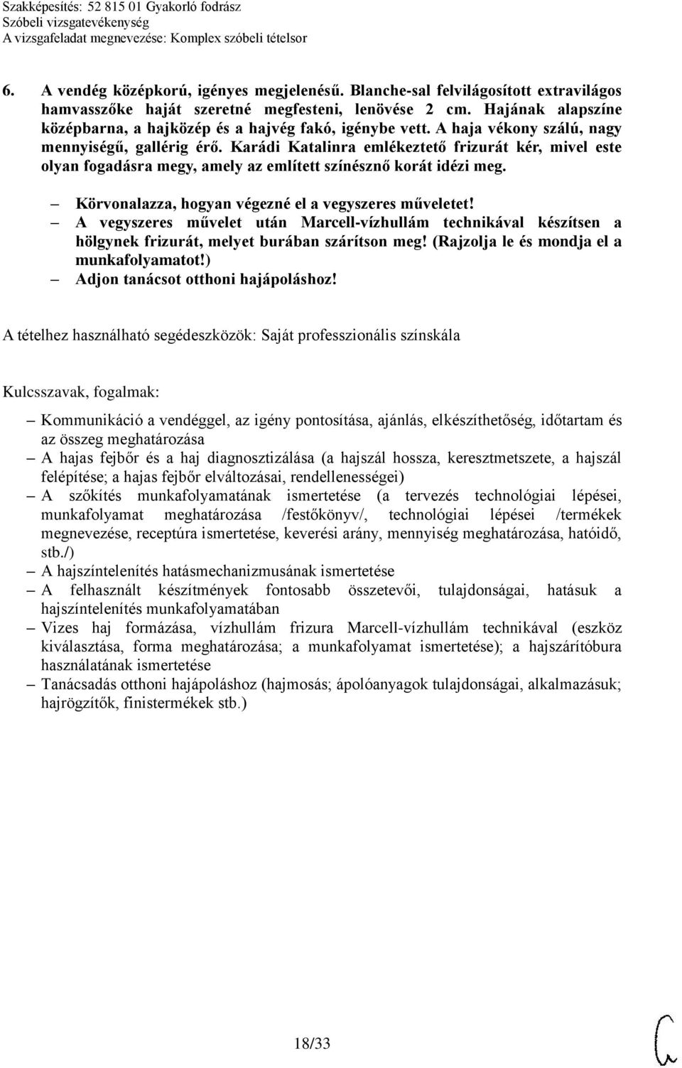 Karádi Katalinra emlékeztető frizurát kér, mivel este olyan fogadásra megy, amely az említett színésznő korát idézi meg. Körvonalazza, hogyan végezné el a vegyszeres műveletet!