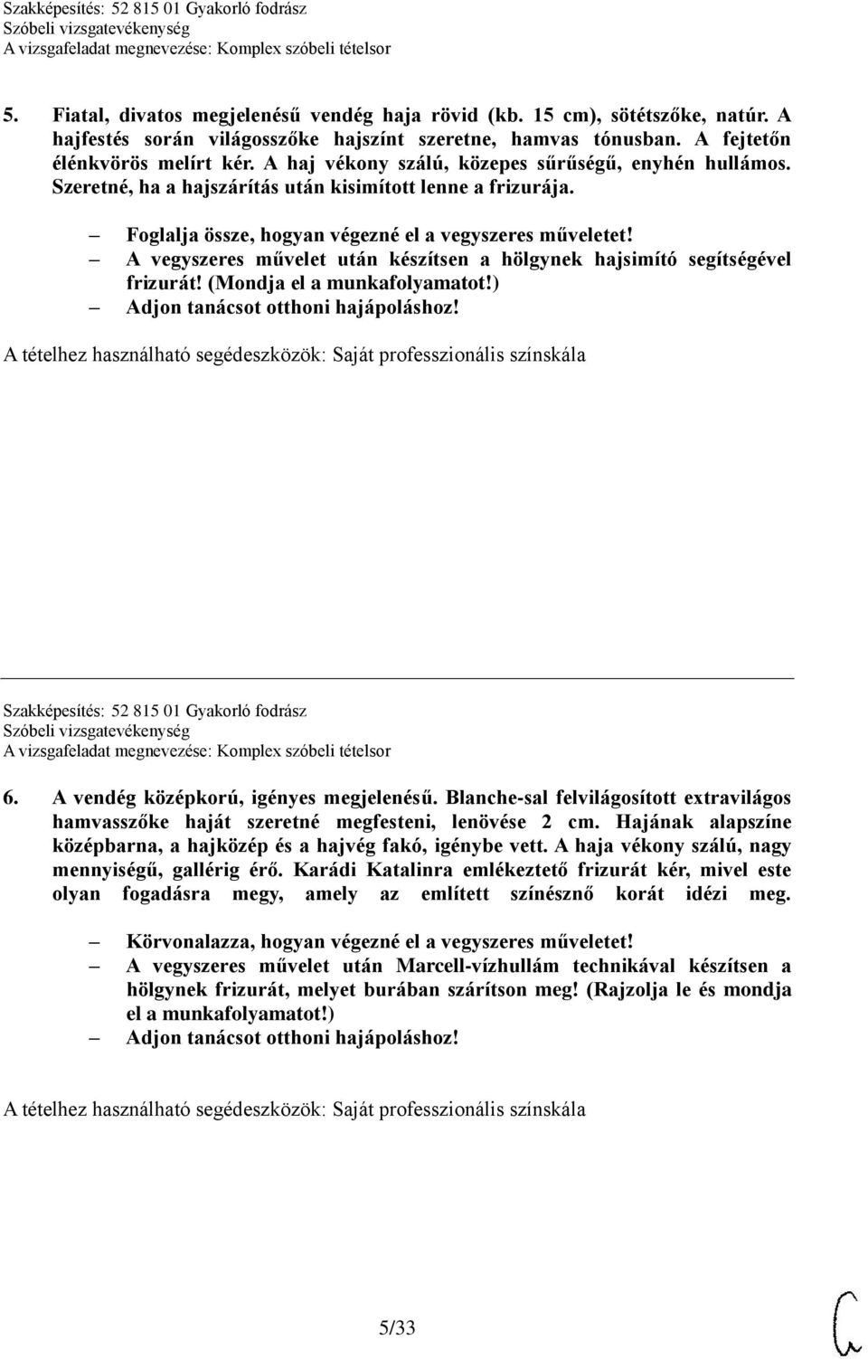 A vegyszeres művelet után készítsen a hölgynek hajsimító segítségével frizurát! (Mondja el a munkafolyamatot!) Szakképesítés: 52 815 01 Gyakorló fodrász 6. A vendég középkorú, igényes megjelenésű.