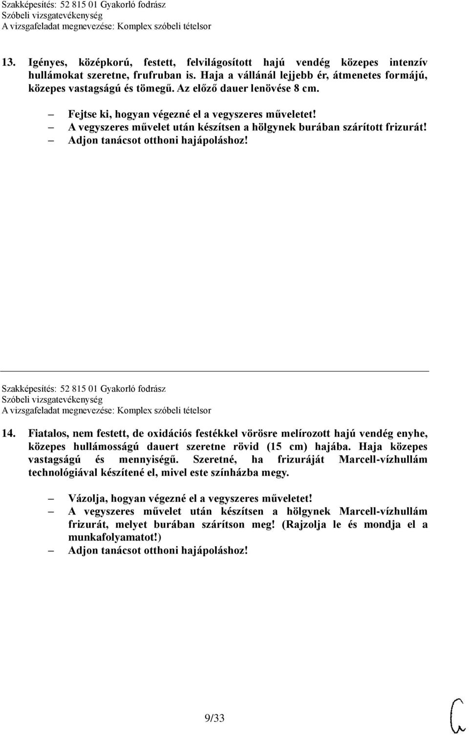 Szakképesítés: 52 815 01 Gyakorló fodrász 14. Fiatalos, nem festett, de oxidációs festékkel vörösre melírozott hajú vendég enyhe, közepes hullámosságú dauert szeretne rövid (15 cm) hajába.