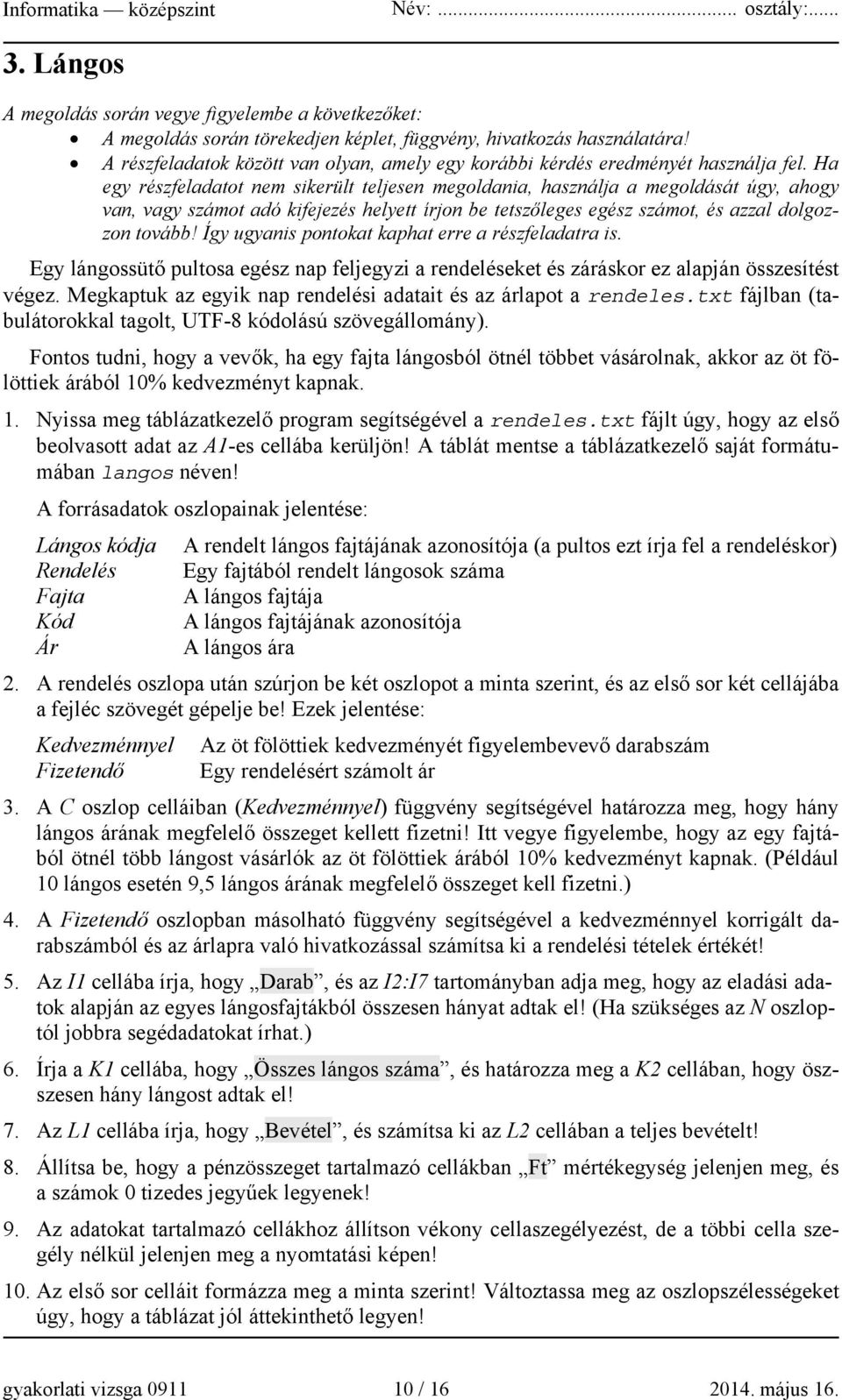 Ha egy részfeladatot nem sikerült teljesen megoldania, használja a megoldását úgy, ahogy van, vagy számot adó kifejezés helyett írjon be tetszőleges egész számot, és azzal dolgozzon tovább!