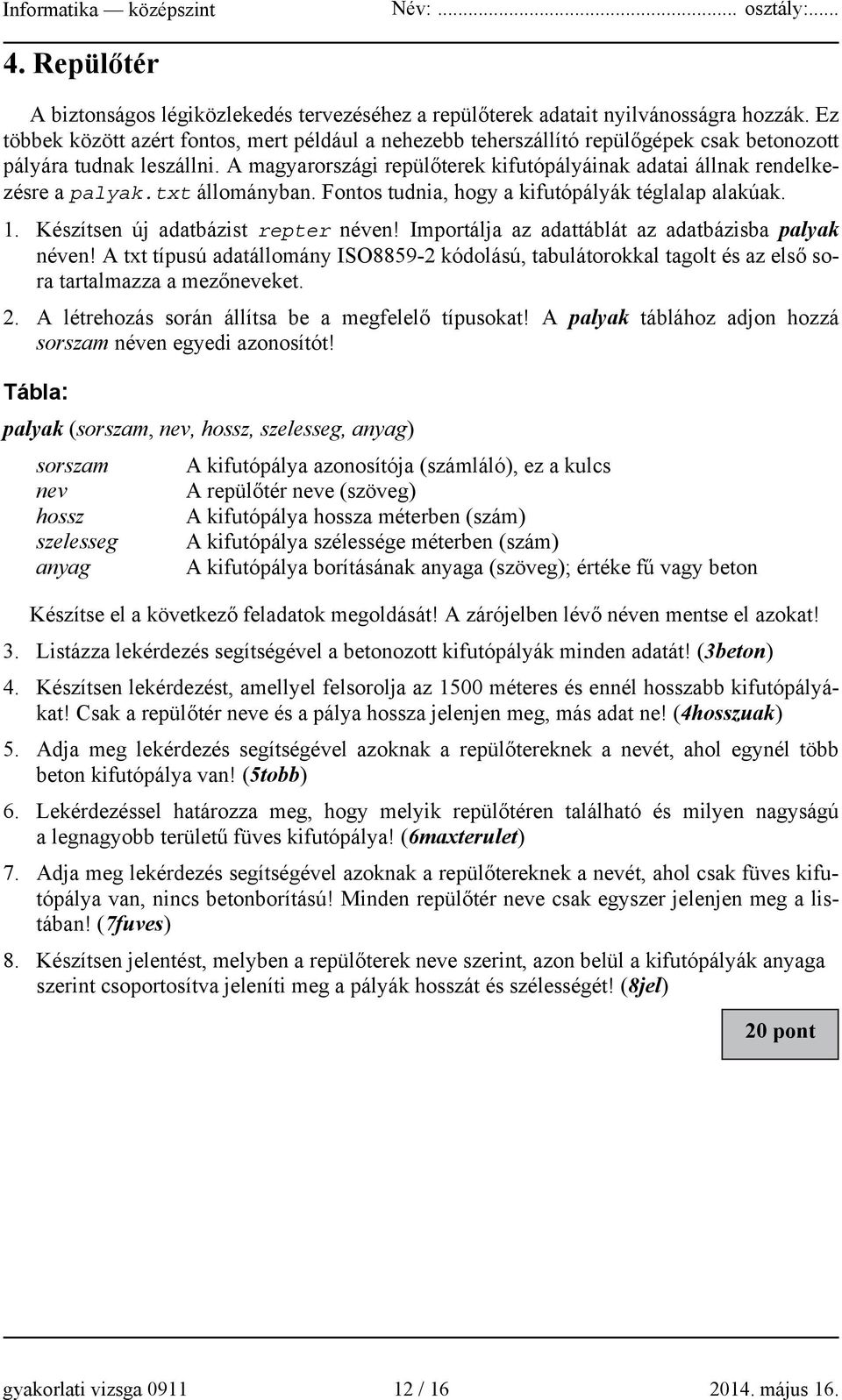 A magyarországi repülőterek kifutópályáinak adatai állnak rendelkezésre a palyak.txt állományban. Fontos tudnia, hogy a kifutópályák téglalap alakúak. 1. Készítsen új adatbázist repter néven!