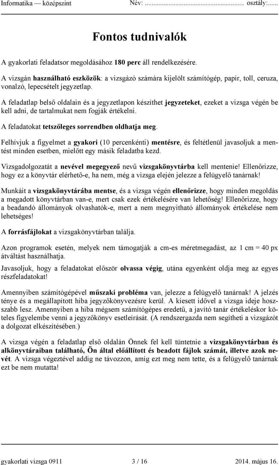 A feladatlap belső oldalain és a jegyzetlapon készíthet jegyzeteket, ezeket a vizsga végén be kell adni, de tartalmukat nem fogják értékelni. A feladatokat tetszőleges sorrendben oldhatja meg.