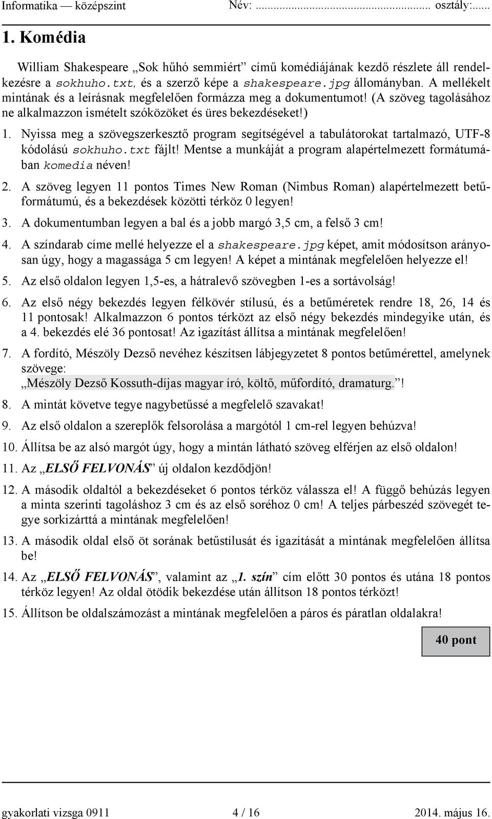 Nyissa meg a szövegszerkesztő program segítségével a tabulátorokat tartalmazó, UTF-8 kódolású sokhuho.txt fájlt! Mentse a munkáját a program alapértelmezett formátumában komedia néven! 2.