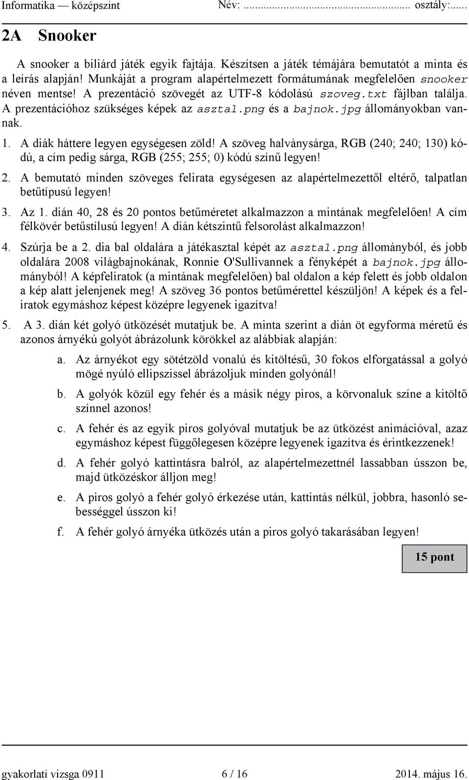 A szöveg halványsárga, RGB (240; 240; 130) kódú, a cím pedig sárga, RGB (255; 255; 0) kódú színű legyen! 2. A bemutató minden szöveges felirata egységesen az alapértelmezettől eltérő, talpatlan betűtípusú legyen!