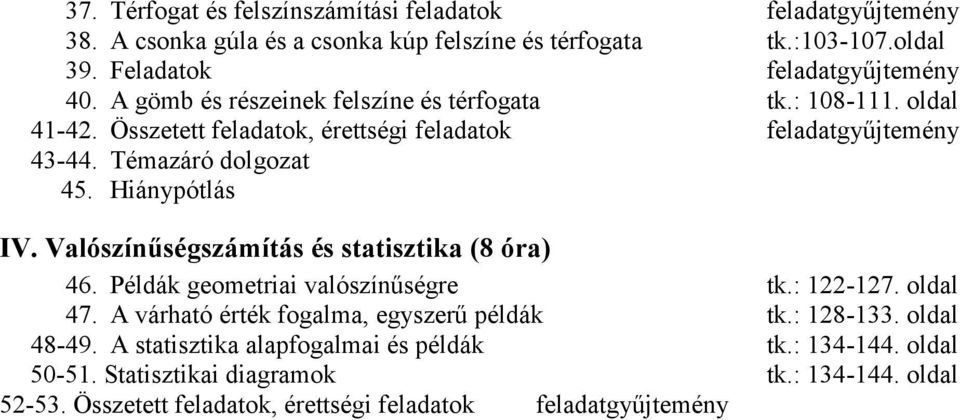 Valószínűségszámítás és statisztika (8 óra) 46. Példák geometriai valószínűségre tk.: 122-127. oldal 47. A várható érték fogalma, egyszerű példák tk.: 128-133. oldal 48-49.