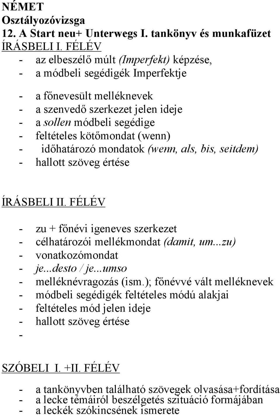 (wenn) - időhatározó mondatok (wenn, als, bis, seitdem) - hallott szöveg értése ÍRÁSBELI II. FÉLÉV - zu + főnévi igeneves szerkezet - célhatározói mellékmondat (damit, um...zu) - vonatkozómondat - je.