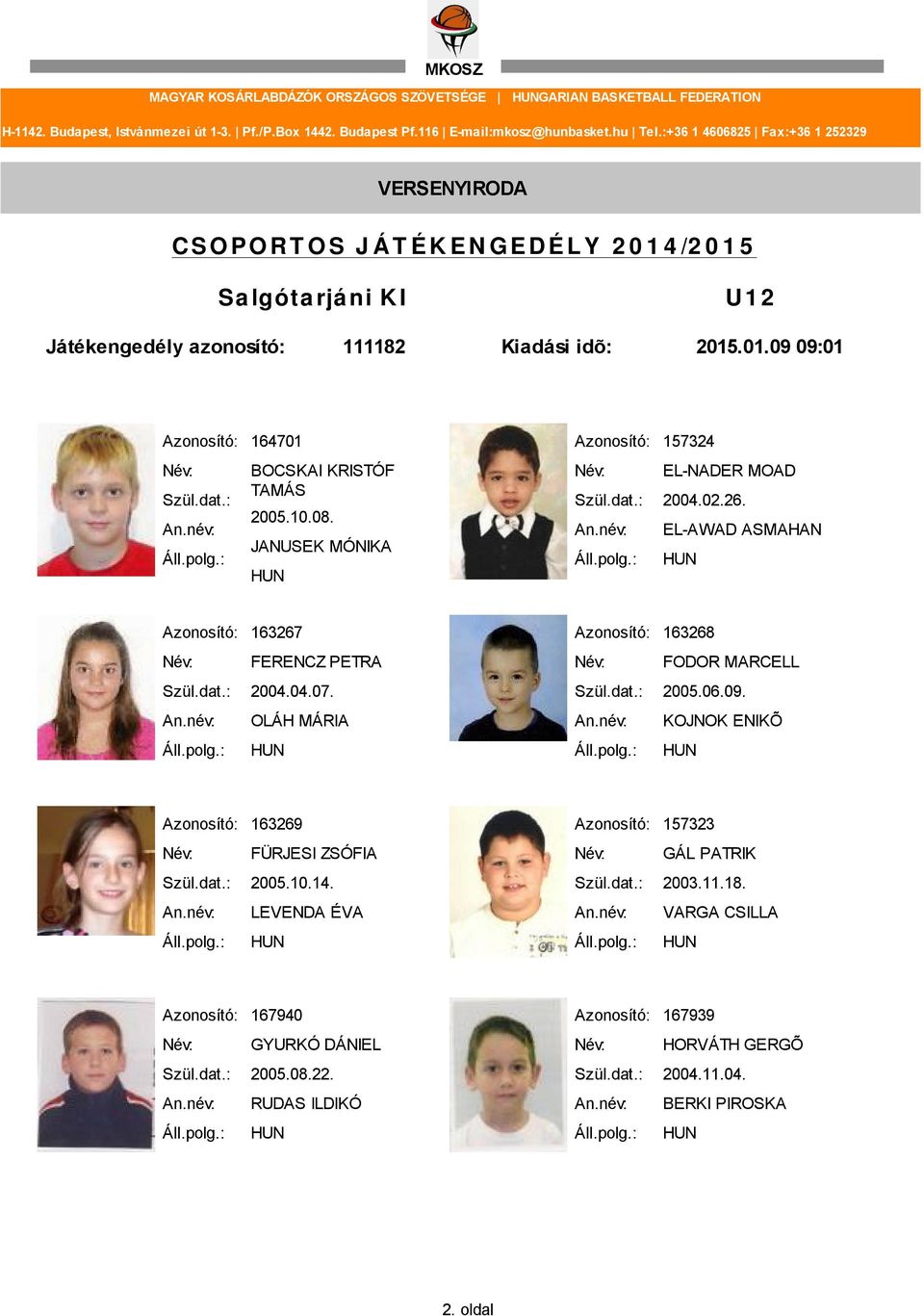 2005.06.09. OLÁH MÁRIA KOJNOK ENIKÕ 163269 157323 FÜRJESI ZSÓFIA GÁL PATRIK 2005.10.14. 2003.11.18.