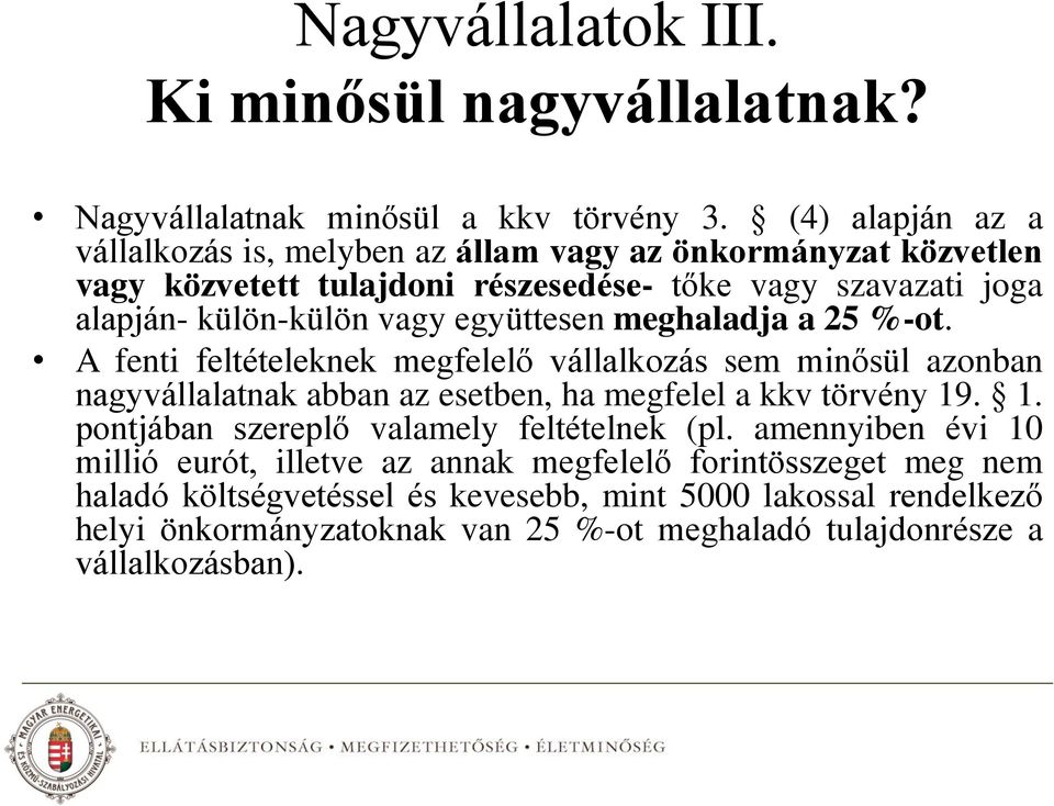 együttesen meghaladja a 25 %-ot. A fenti feltételeknek megfelelő vállalkozás sem minősül azonban nagyvállalatnak abban az esetben, ha megfelel a kkv törvény 19