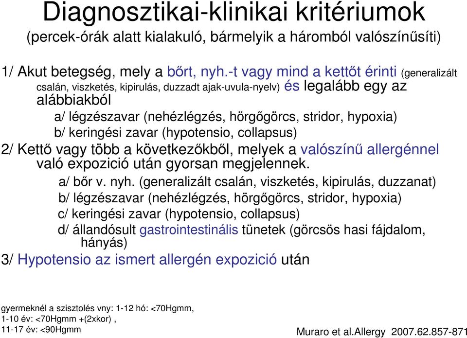 keringési zavar (hypotensio, collapsus) 2/ Kettı vagy több a következıkbıl, melyek a valószínő allergénnel való expozició után gyorsan megjelennek. a/ bır v. nyh.