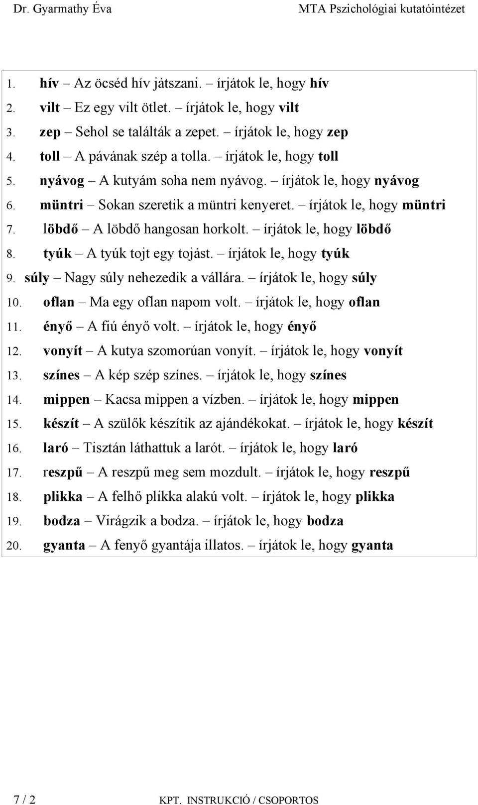 írjátok le, hogy löbdő 8. tyúk A tyúk tojt egy tojást. írjátok le, hogy tyúk 9. súly Nagy súly nehezedik a vállára. írjátok le, hogy súly 10. oflan Ma egy oflan napom volt. írjátok le, hogy oflan 11.