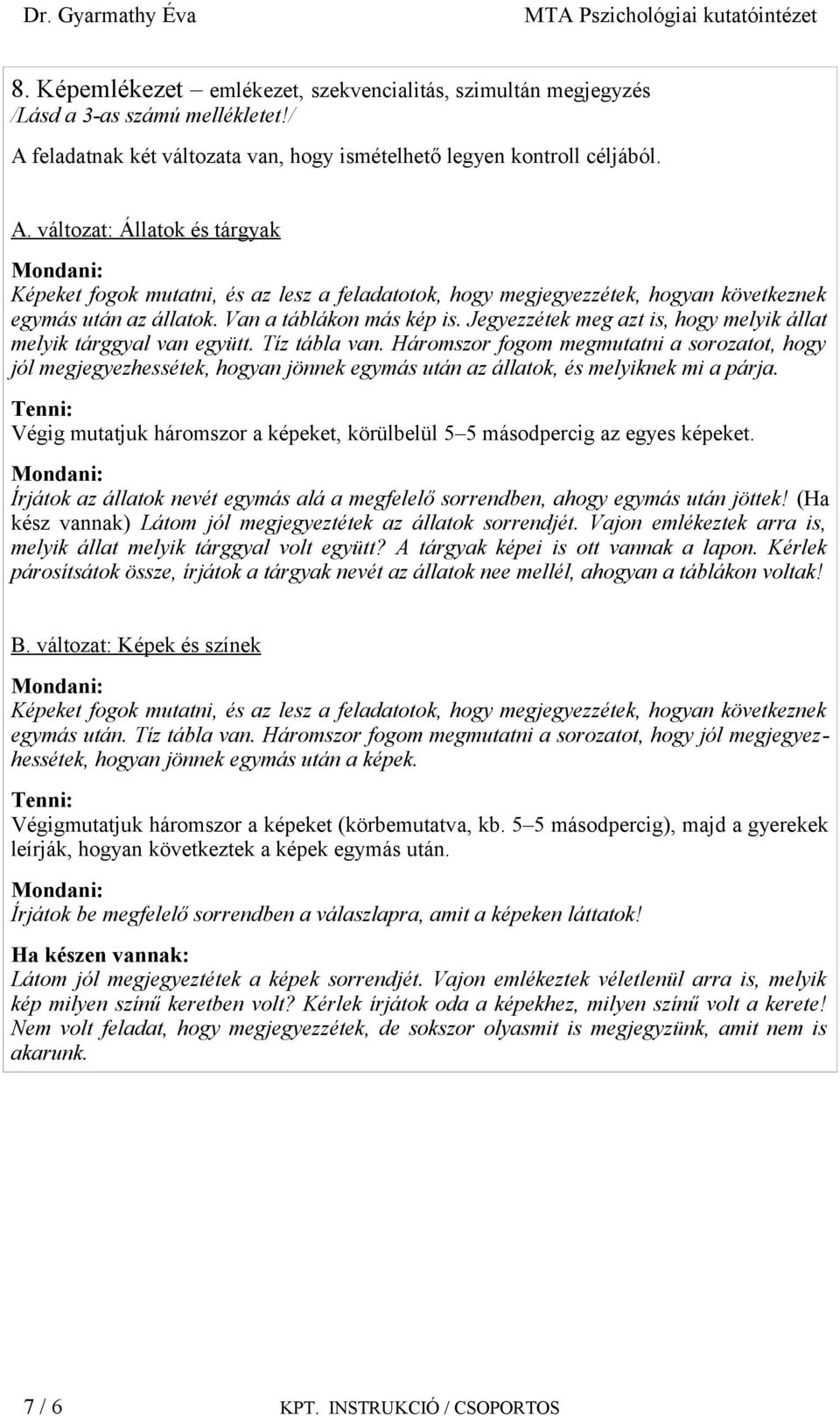 változat: Állatok és tárgyak Képeket fogok mutatni, és az lesz a feladatotok, hogy megjegyezzétek, hogyan következnek egymás után az állatok. Van a táblákon más kép is.