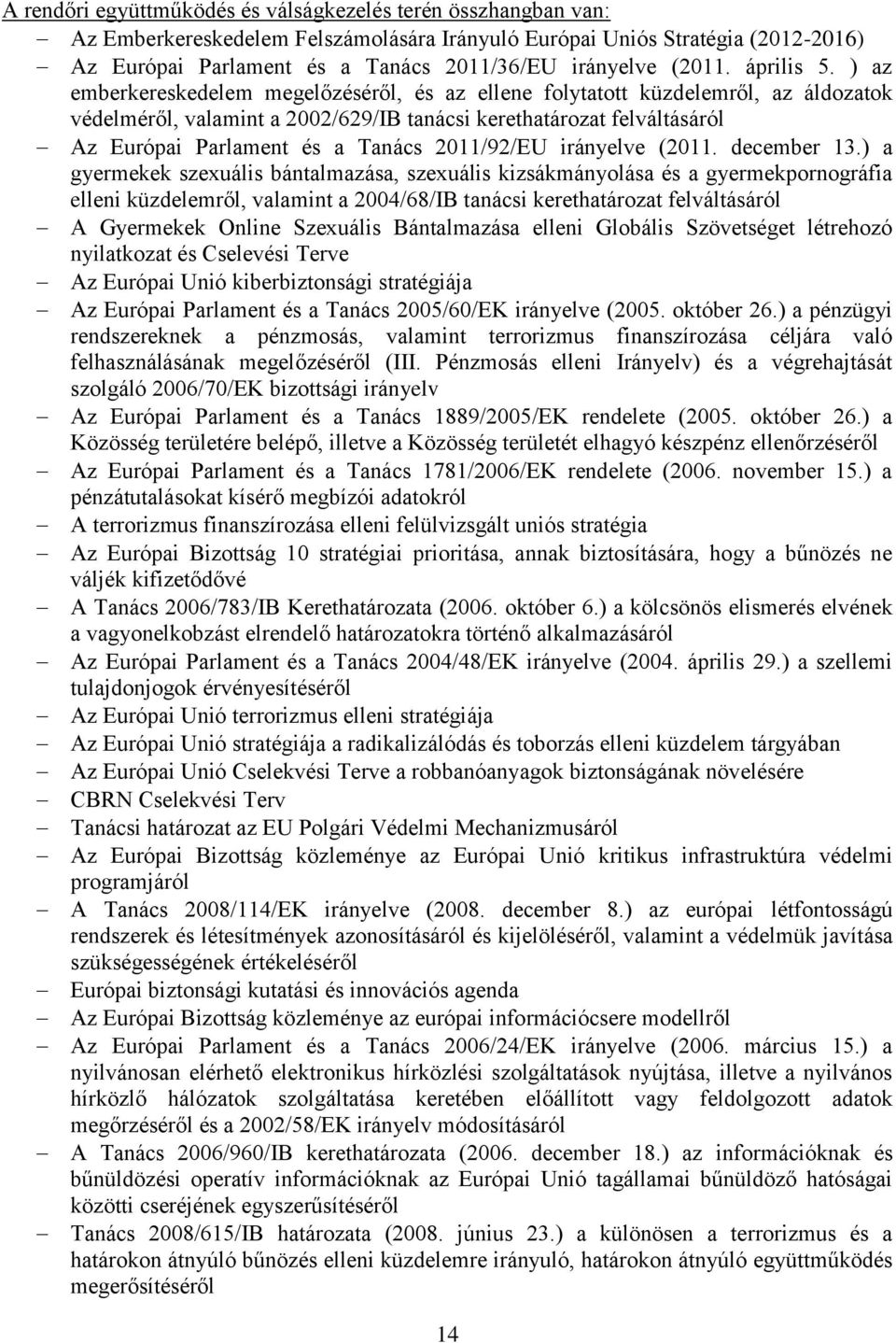 ) az emberkereskedelem megelőzéséről, és az ellene folytatott küzdelemről, az áldozatok védelméről, valamint a 2002/629/IB tanácsi kerethatározat felváltásáról Az Európai Parlament és a Tanács