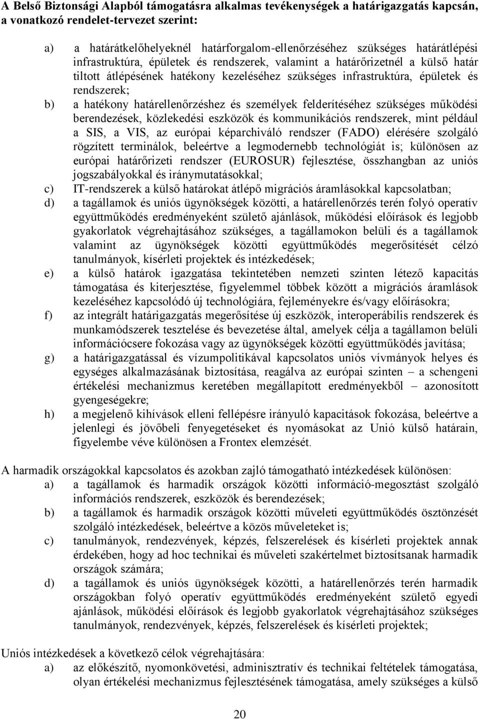 határellenőrzéshez és személyek felderítéséhez szükséges működési berendezések, közlekedési eszközök és kommunikációs rendszerek, mint például a SIS, a VIS, az európai képarchiváló rendszer (FADO)