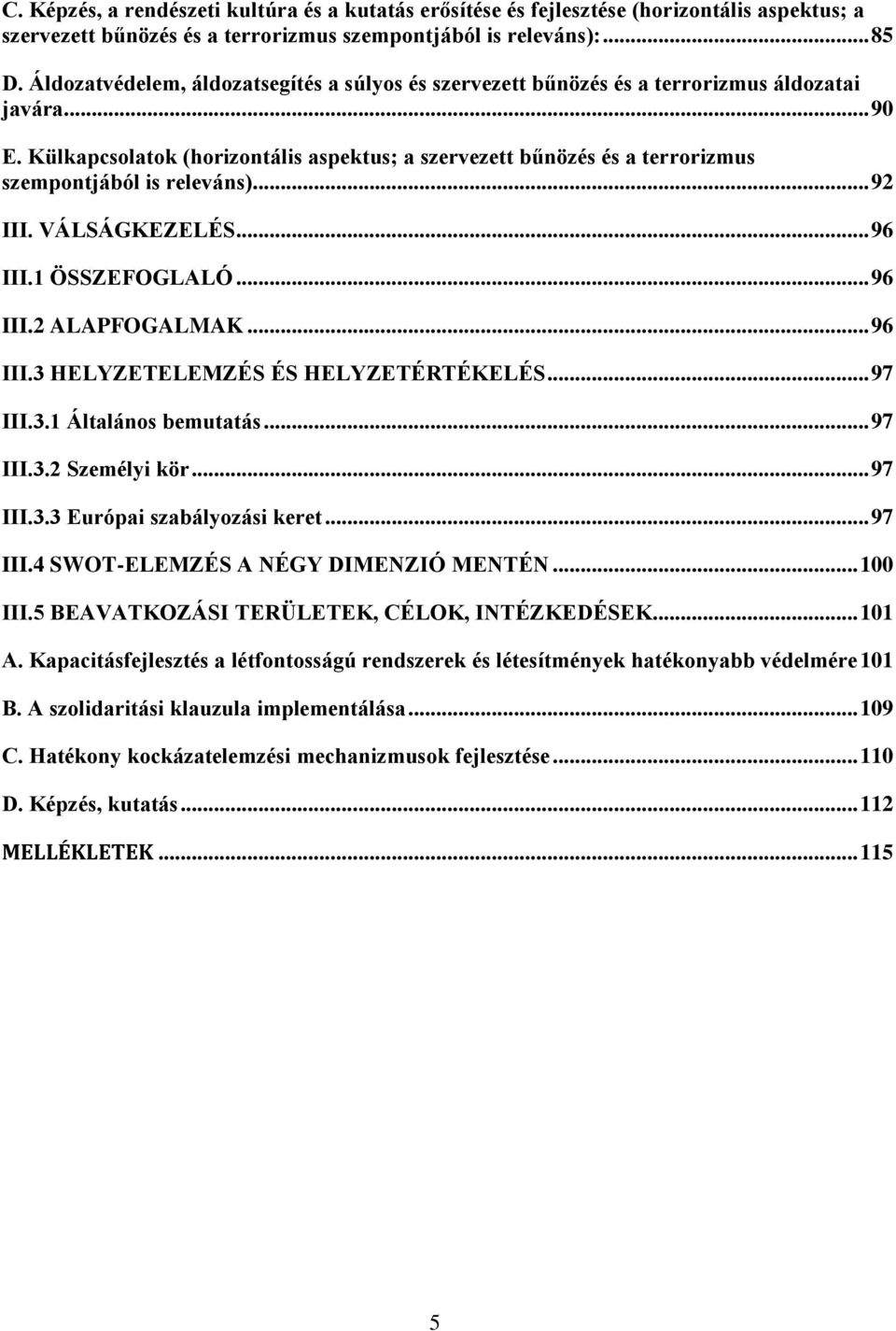 Külkapcsolatok (horizontális aspektus; a szervezett bűnözés és a terrorizmus szempontjából is releváns)... 92 III. VÁLSÁGKEZELÉS... 96 III.1 ÖSSZEFOGLALÓ... 96 III.2 ALAPFOGALMAK... 96 III.3 HELYZETELEMZÉS ÉS HELYZETÉRTÉKELÉS.