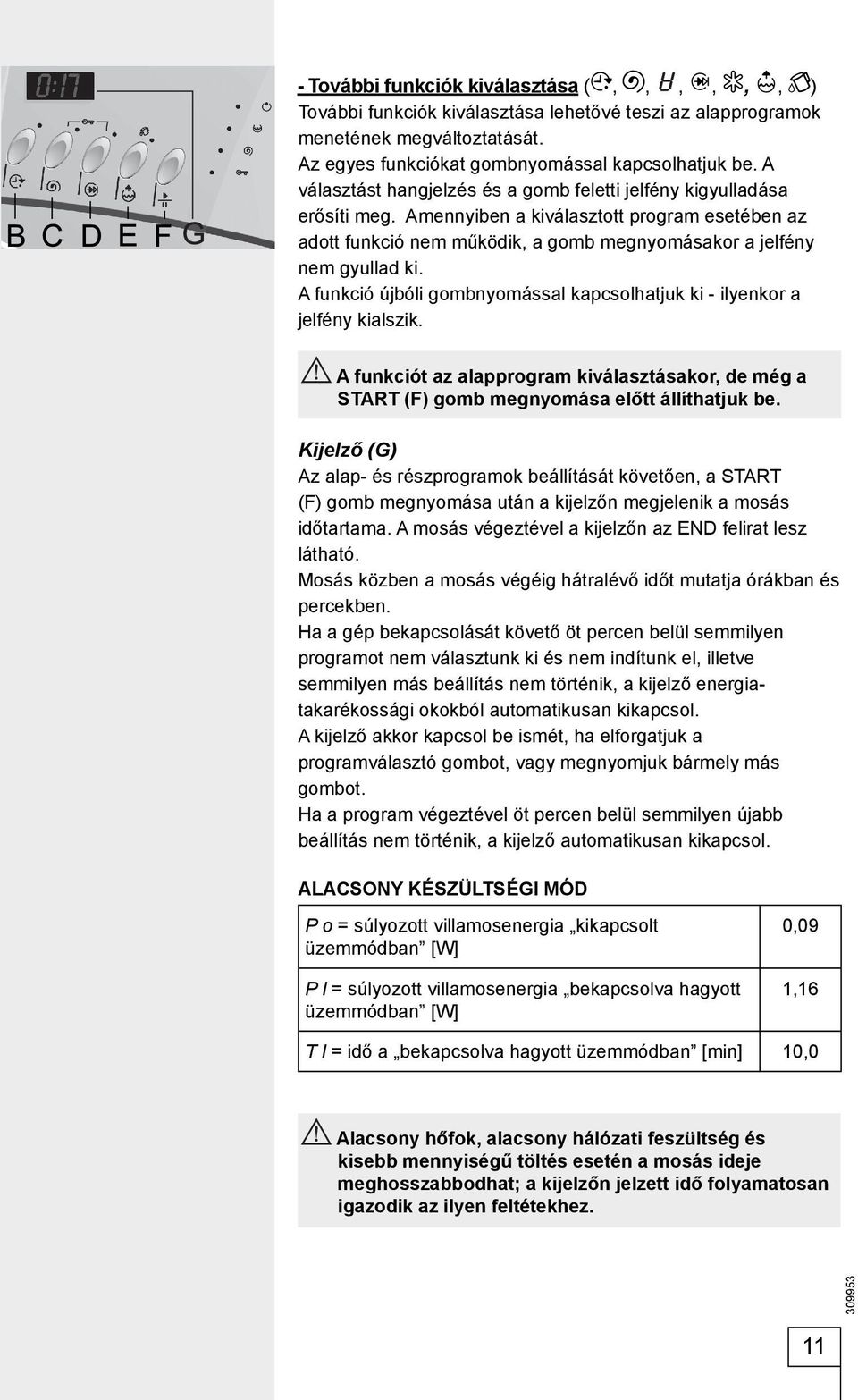 A funkció újbóli gombnyomással kapcsolhatjuk ki - ilyenkor a jelfény kialszik. A funkciót az alapprogram kiválasztásakor, de még a START (F) gomb megnyomása előtt állíthatjuk be.
