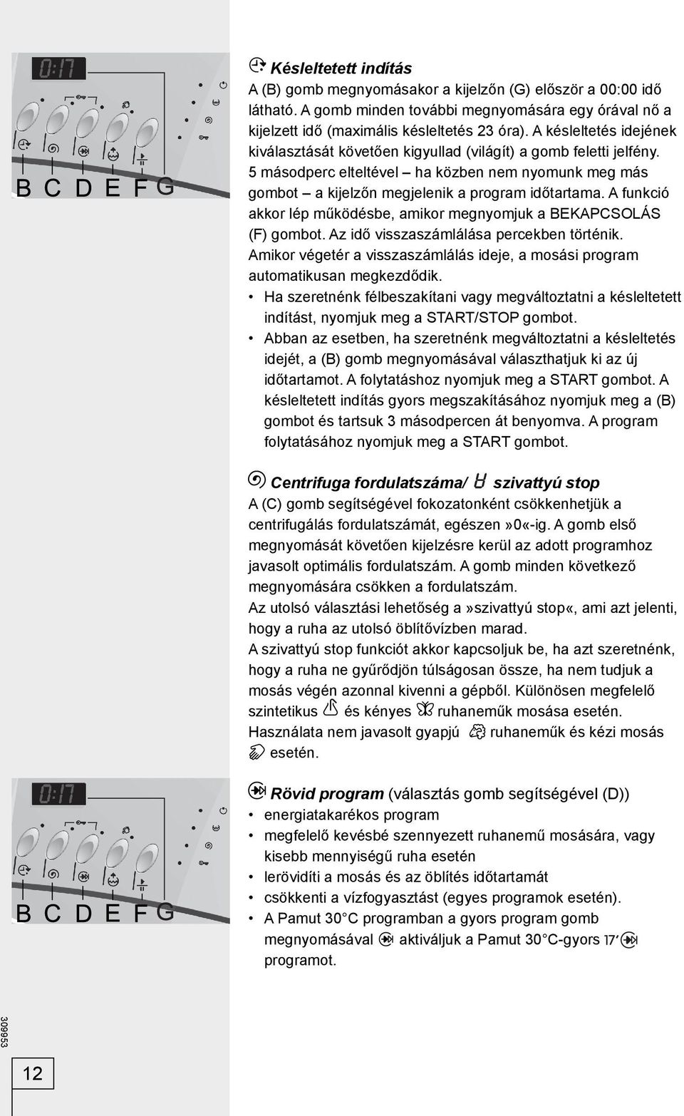 A funkció akkor lép működésbe, amikor megnyomjuk a BEKAPCSOLÁS (F) gombot. Az idő visszaszámlálása percekben történik.