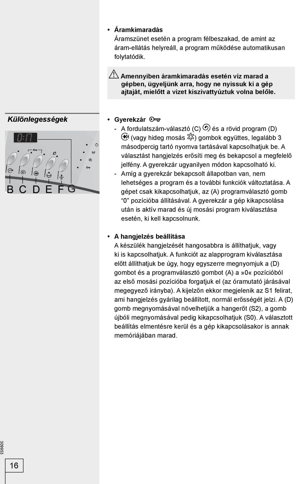 Különlegességek Gyerekzár - A fordulatszám-választó (C) és a rövid program (D) (vagy hideg mosás ) gombok együttes, legalább 3 másodpercig tartó nyomva tartásával kapcsolhatjuk be.