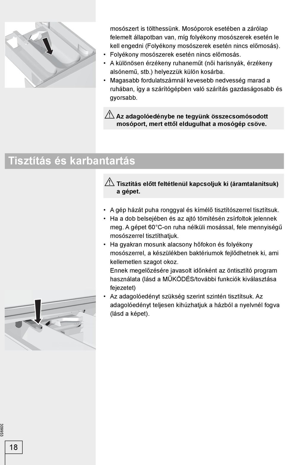Magasabb fordulatszámnál kevesebb nedvesség marad a ruhában, így a szárítógépben való szárítás gazdaságosabb és gyorsabb.