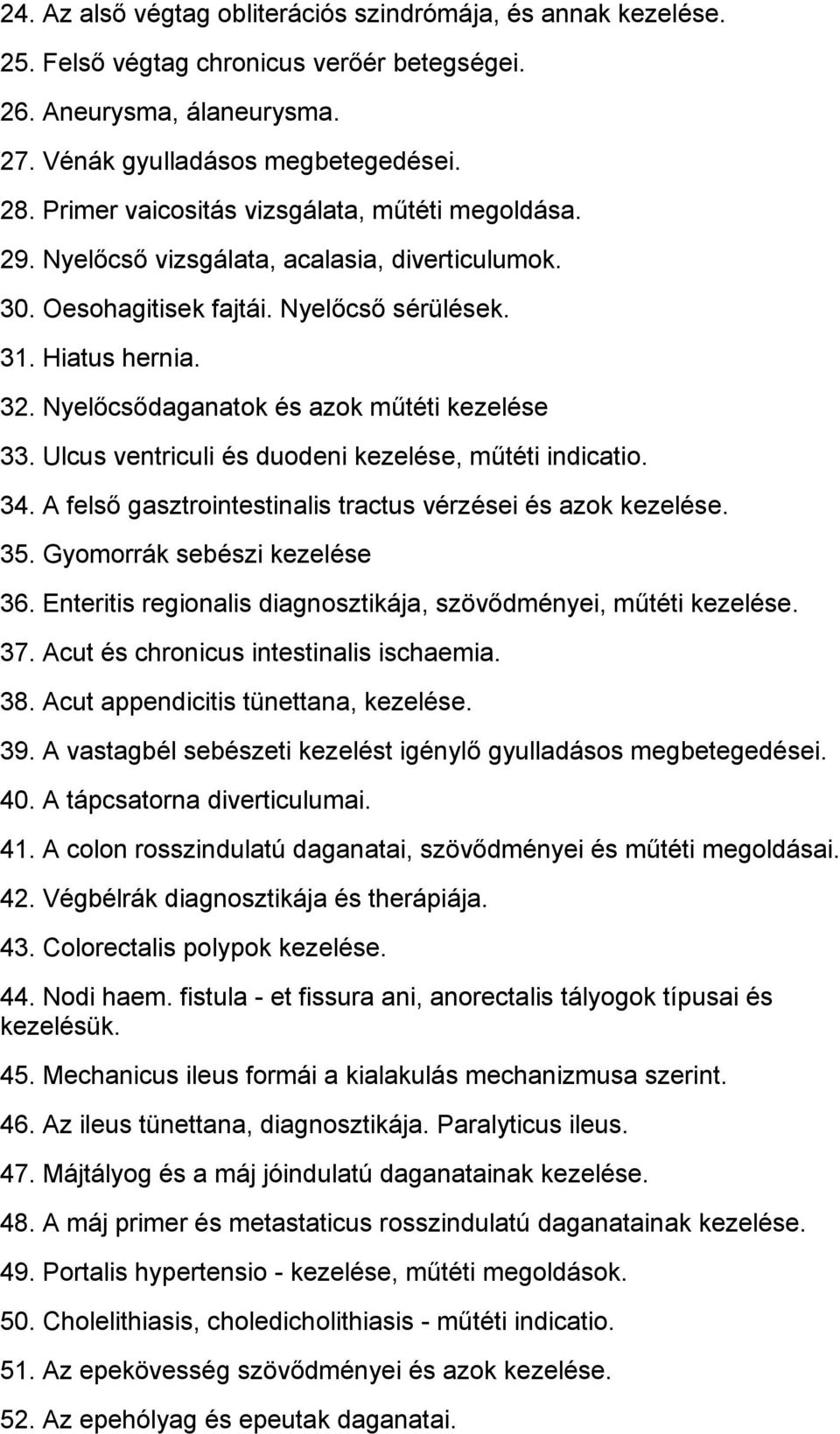 Nyelőcsődaganatok és azok műtéti kezelése 33. Ulcus ventriculi és duodeni kezelése, műtéti indicatio. 34. A felső gasztrointestinalis tractus vérzései és azok kezelése. 35.