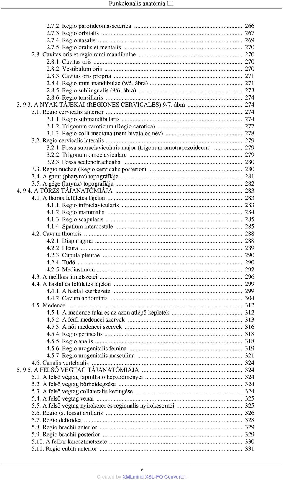 ábra)... 273 2.8.6. Regio tonsillaris... 274 3. 9.3. A NYAK TÁJÉKAI (REGIONES CERVICALES) 9/7. ábra... 274 3.1. Regio cervicalis anterior... 274 3.1.1. Regio submandibularis... 274 3.1.2. Trigonum caroticum (Regio carotica).