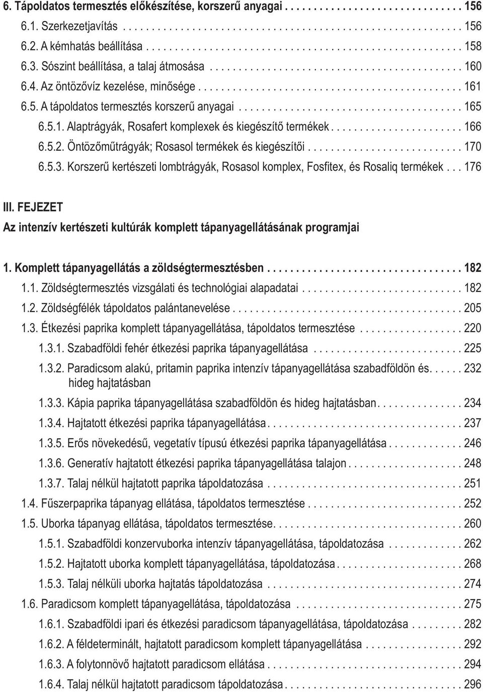 Az öntözővíz kezelése, minősége.............................................. 161 6.5. A tápoldatos termesztés korszerű anyagai....................................... 165 6.5.1. Alaptrágyák, Rosafert komplexek és kiegészítő termékek.