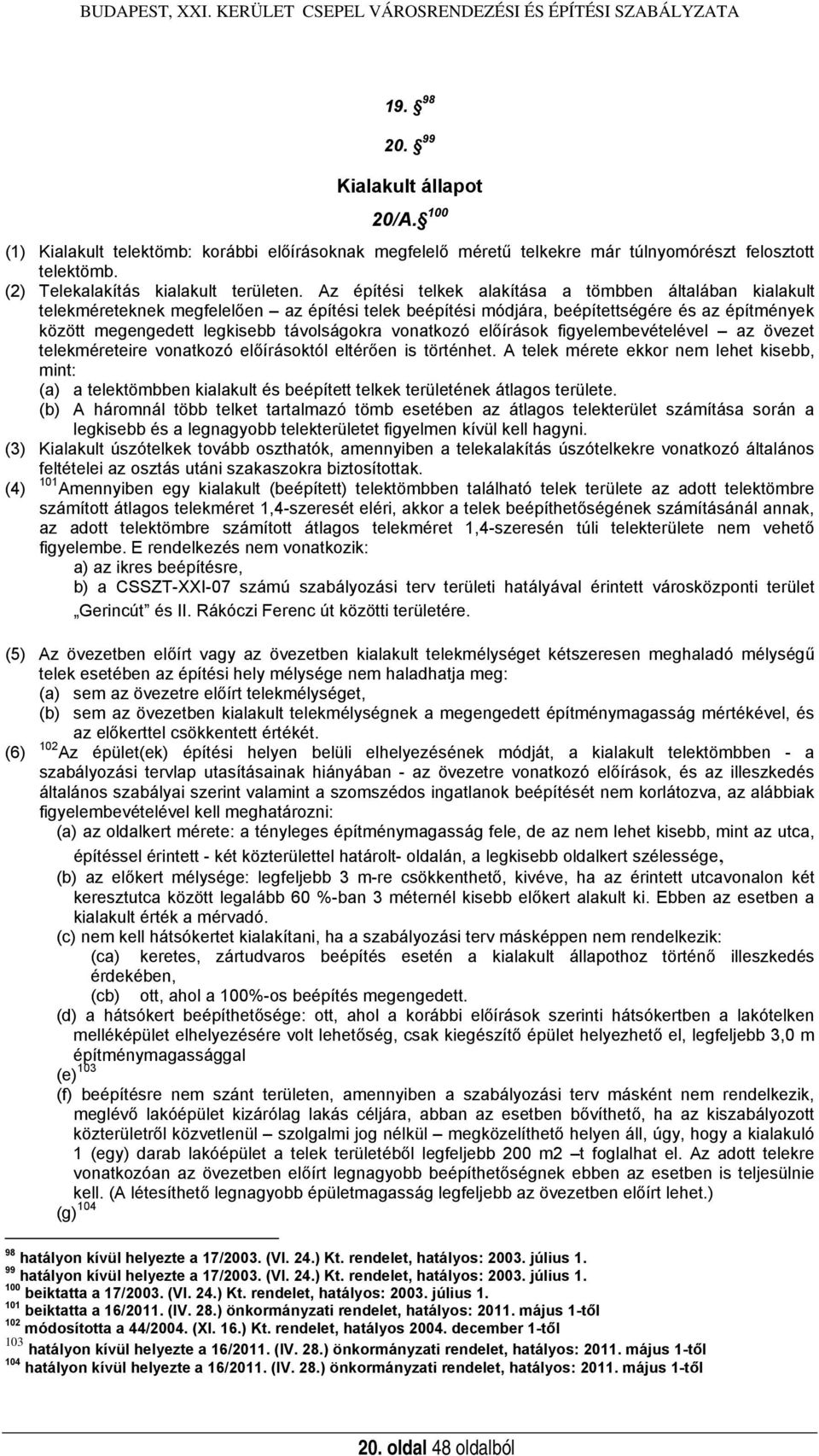 Az építési telkek alakítása a tömbben általában kialakult telekméreteknek megfelelően az építési telek beépítési módjára, beépítettségére és az építmények között megengedett legkisebb távolságokra