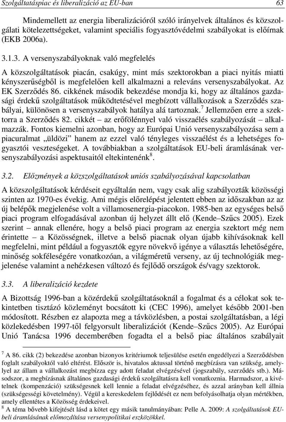 1.3. A versenyszabályoknak való megfelelés A közszolgáltatások piacán, csakúgy, mint más szektorokban a piaci nyitás miatti kényszerűségből is megfelelően kell alkalmazni a releváns