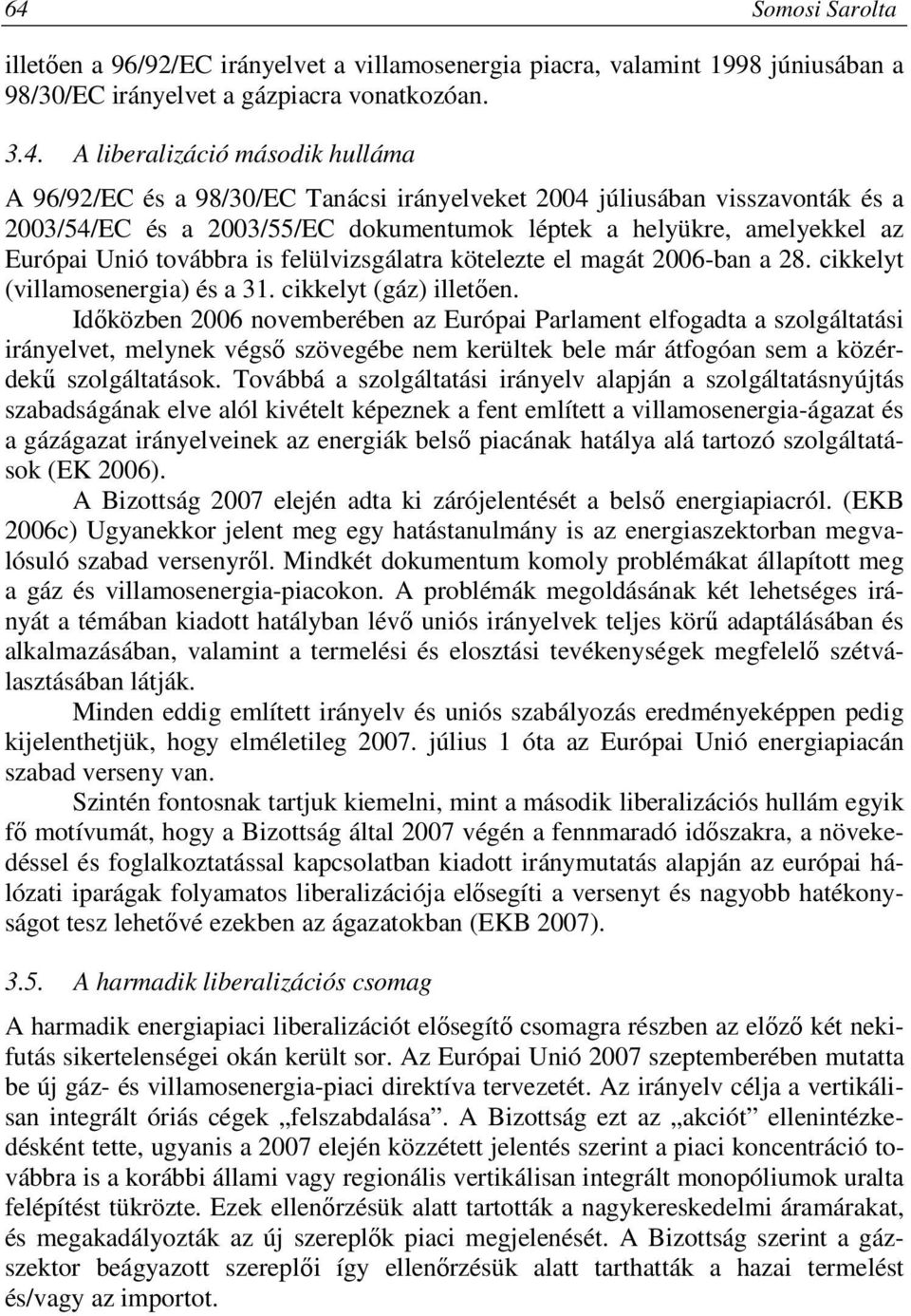 2006-ban a 28. cikkelyt (villamosenergia) és a 31. cikkelyt (gáz) illetően.