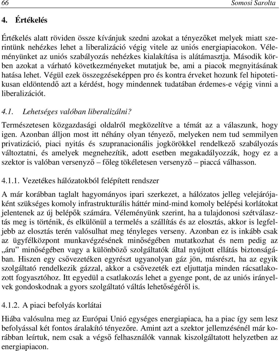 Végül ezek összegzéseképpen pro és kontra érveket hozunk fel hipotetikusan eldöntendő azt a kérdést, hogy mindennek tudatában érdemes-e végig vinni a liberalizációt. 4.1.