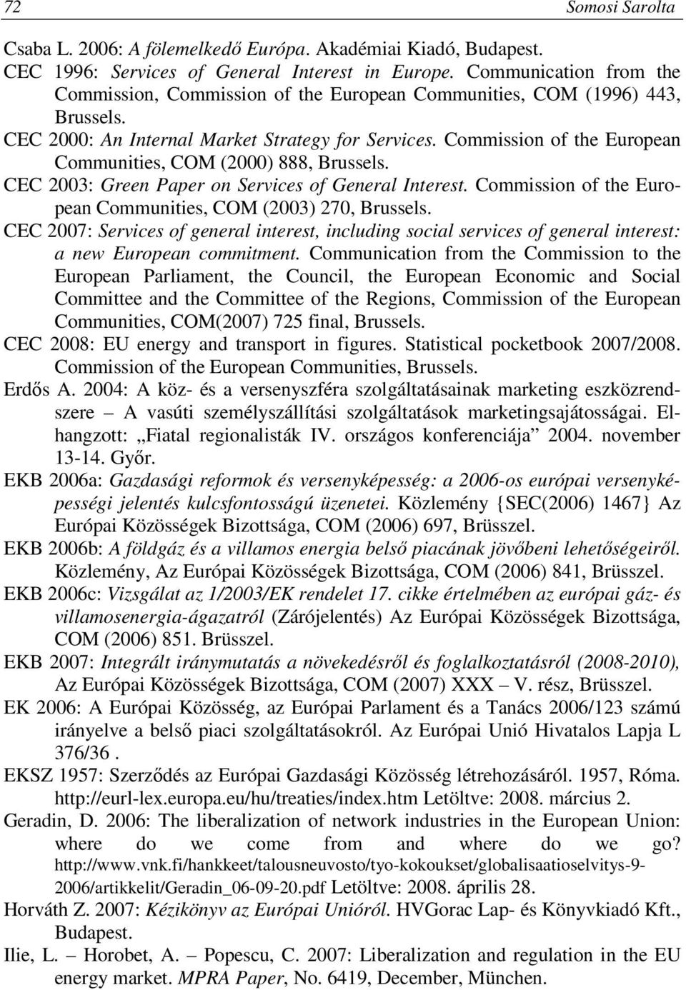 Commission of the European Communities, COM (2000) 888, Brussels. CEC 2003: Green Paper on Services of General Interest. Commission of the European Communities, COM (2003) 270, Brussels.