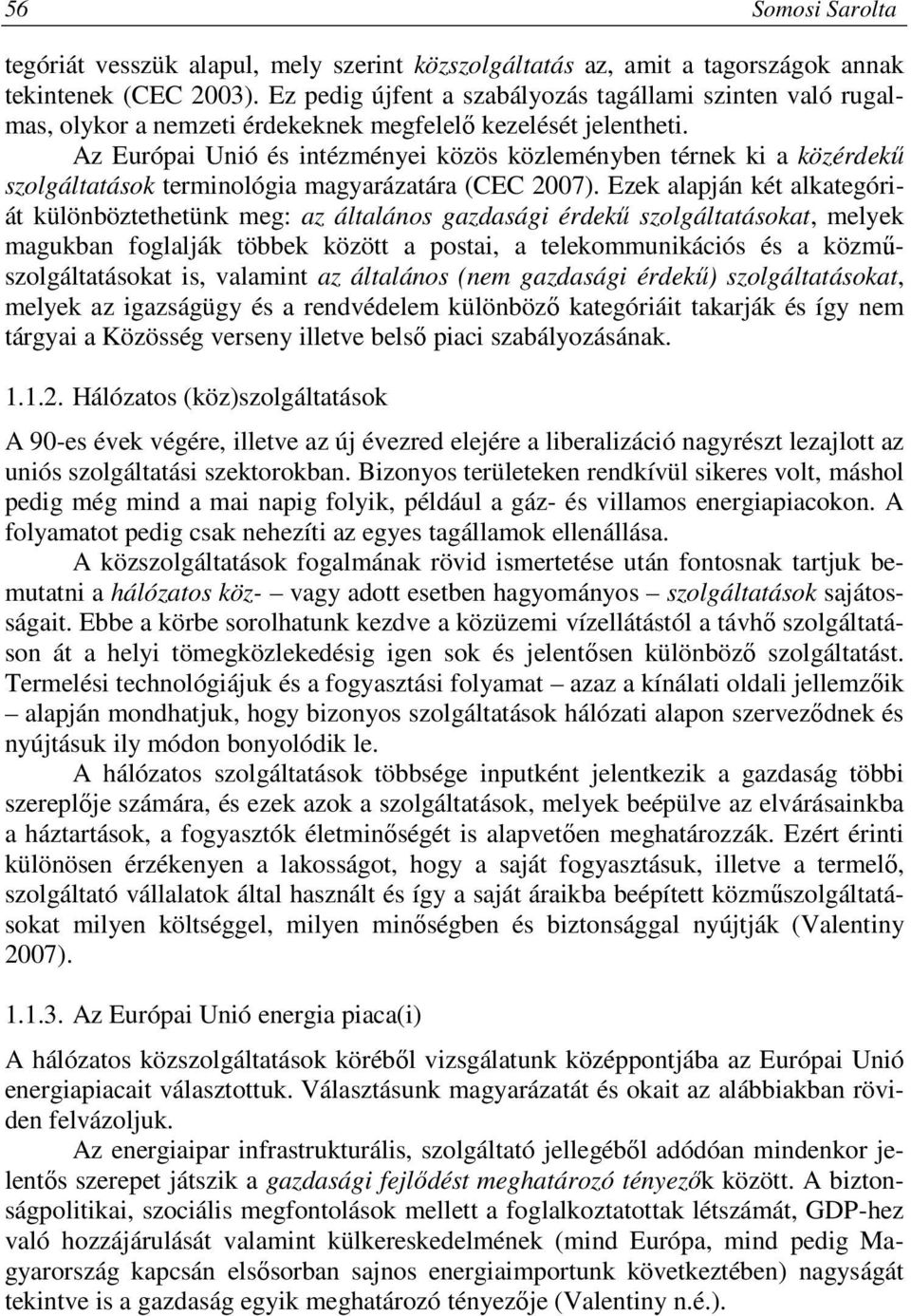 Az Európai Unió és intézményei közös közleményben térnek ki a közérdekű szolgáltatások terminológia magyarázatára (CEC 2007).