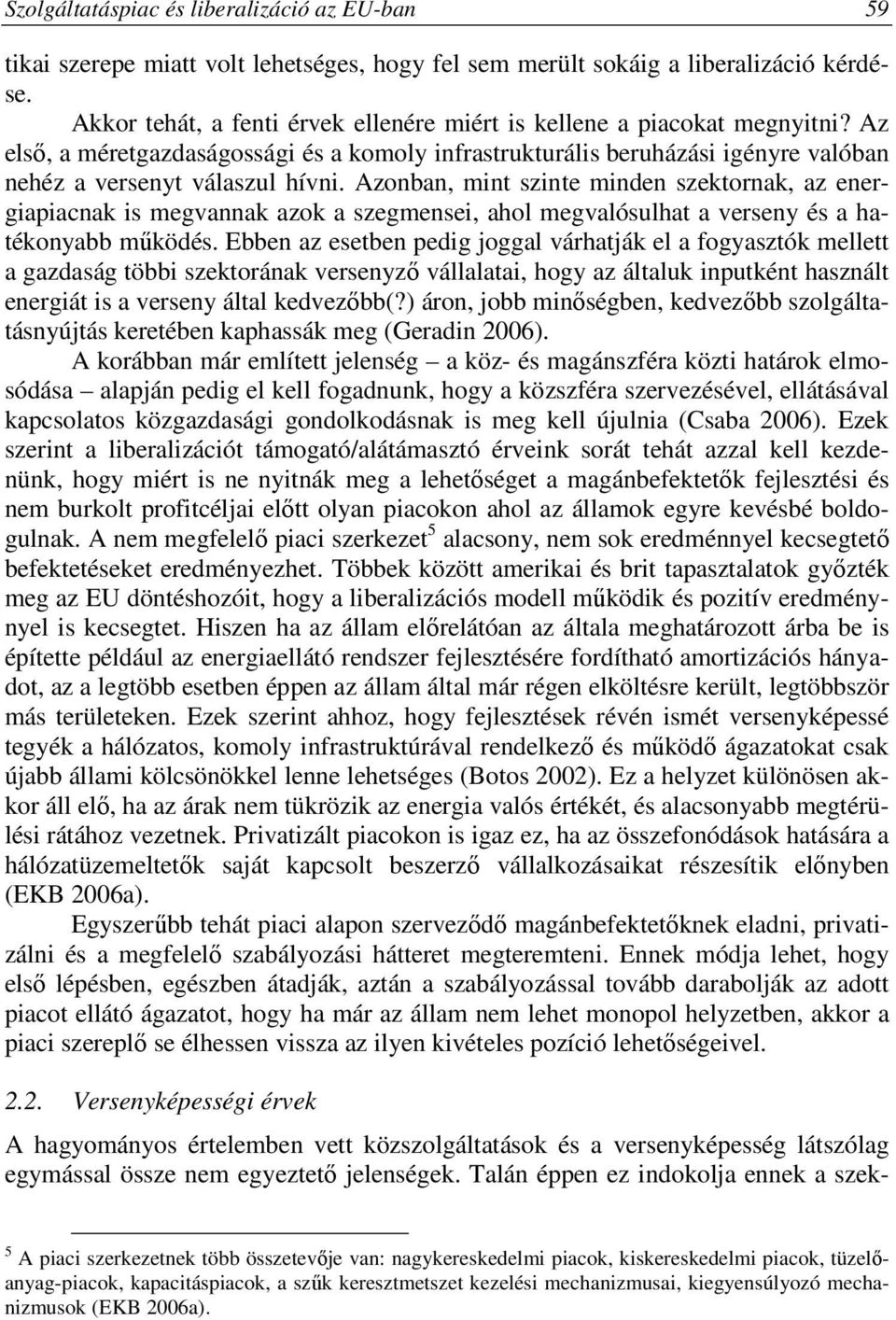 Azonban, mint szinte minden szektornak, az energiapiacnak is megvannak azok a szegmensei, ahol megvalósulhat a verseny és a hatékonyabb működés.