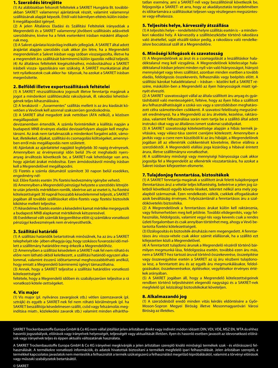 (2) A jelen Általános Eladási és Szállítási Feltételek irányadóak a Megrendelő és a SAKRET valamennyi jövőbeni szállításiés adásvételi szerződésére, kivéve ha a felek esetenként írásban másként