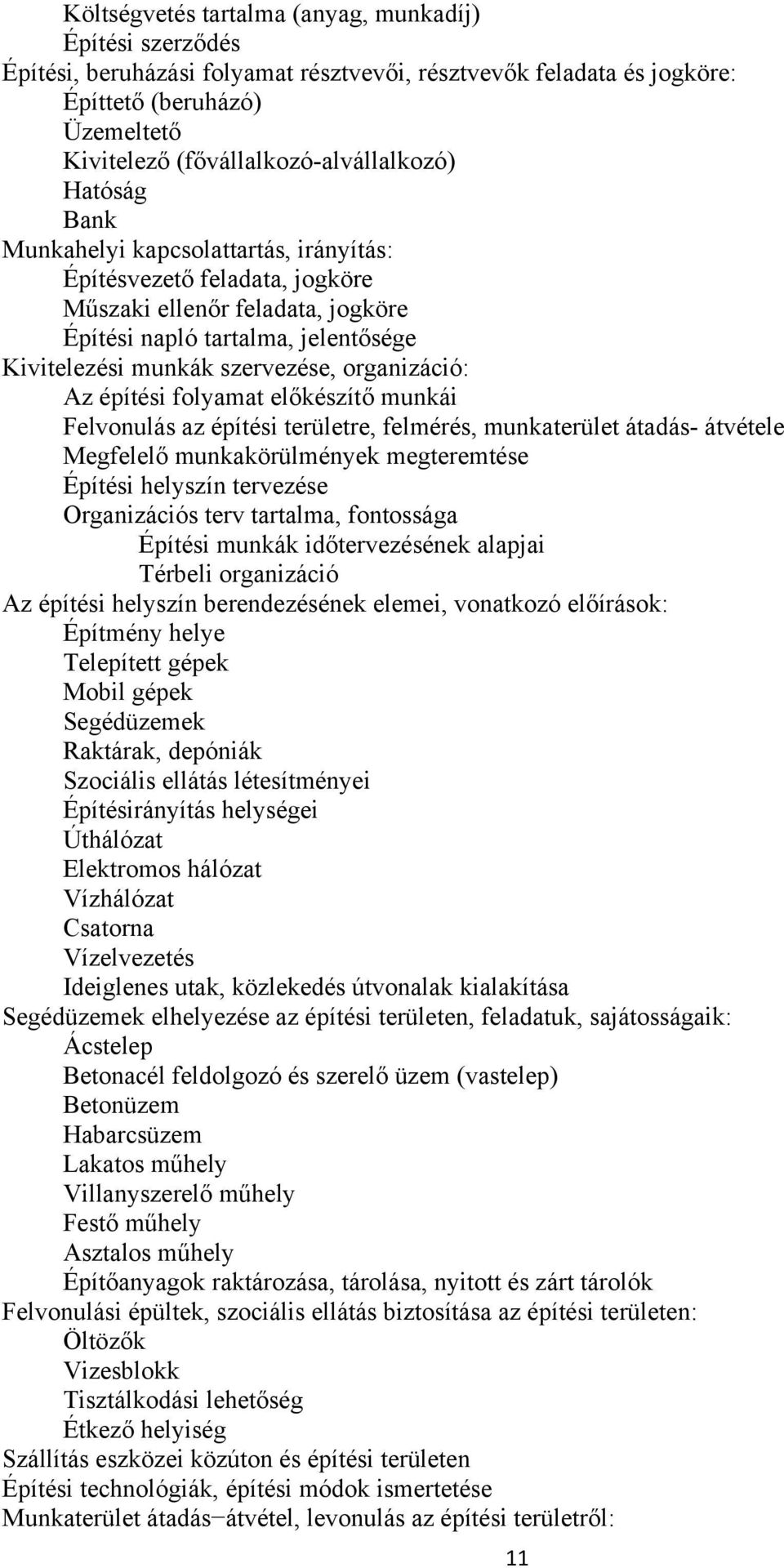 munkák szervezése, organizáció: Az építési folyamat előkészítő munkái Felvonulás az építési területre, felmérés, munkaterület átadás- átvétele Megfelelő munkakörülmények megteremtése Építési helyszín