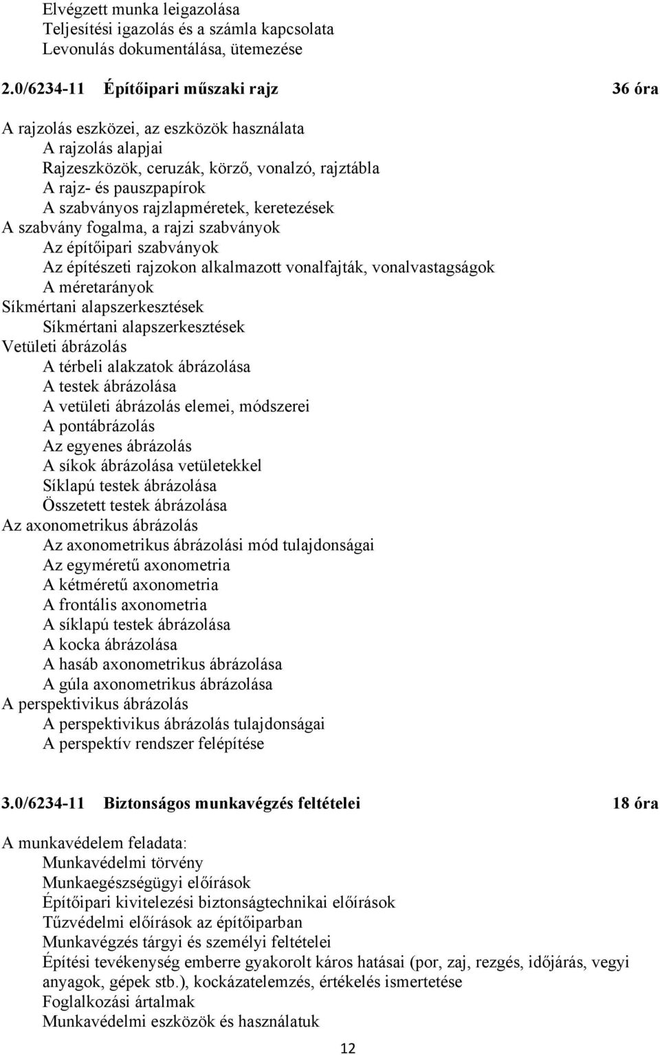 rajzlapméretek, keretezések A szabvány fogalma, a rajzi szabványok Az építőipari szabványok Az építészeti rajzokon alkalmazott vonalfajták, vonalvastagságok A méretarányok Síkmértani