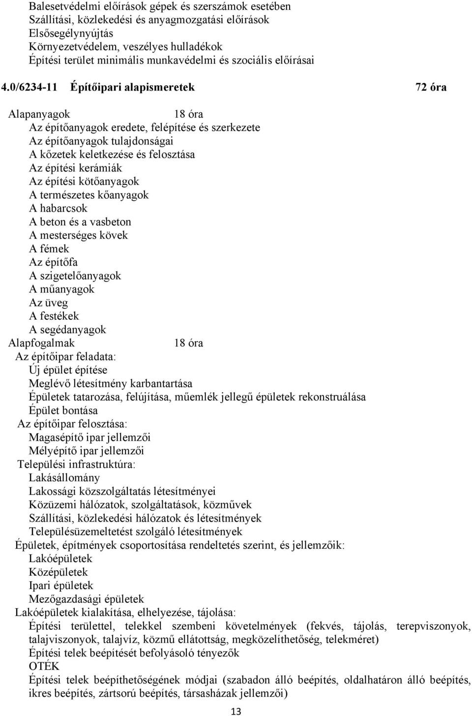 0/6234-11 Építőipari alapismeretek 72 óra Alapanyagok 18 óra Az építőanyagok eredete, felépítése és szerkezete Az építőanyagok tulajdonságai A kőzetek keletkezése és felosztása Az építési kerámiák Az