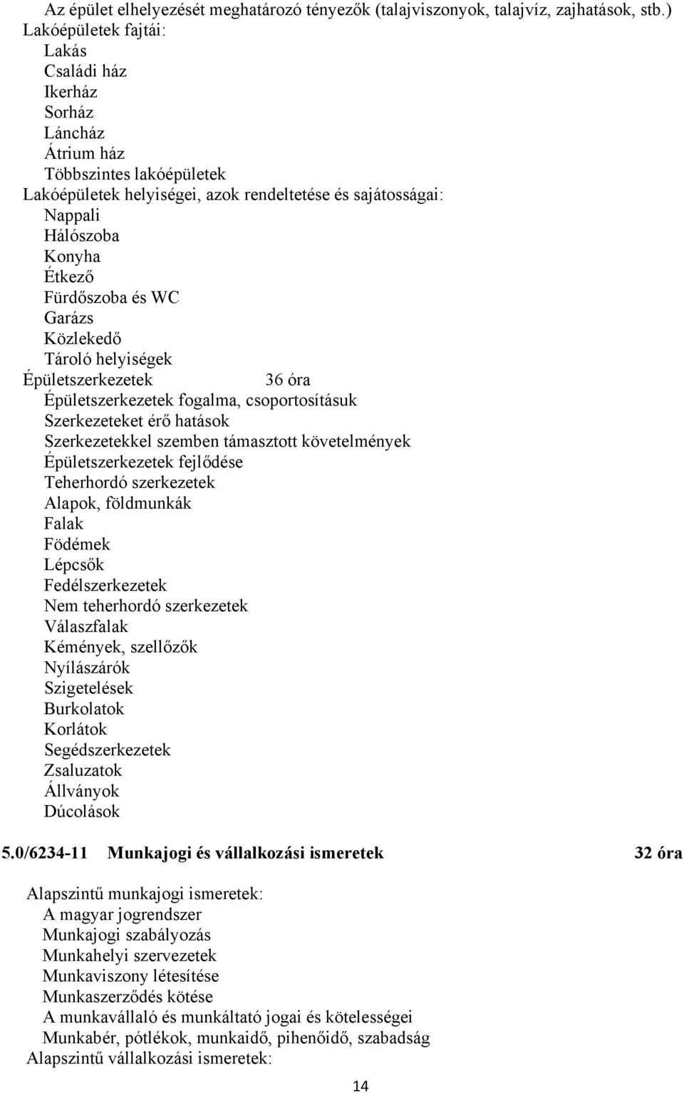 Fürdőszoba és WC Garázs Közlekedő Tároló helyiségek Épületszerkezetek 36 óra Épületszerkezetek fogalma, csoportosításuk Szerkezeteket érő hatások Szerkezetekkel szemben támasztott követelmények