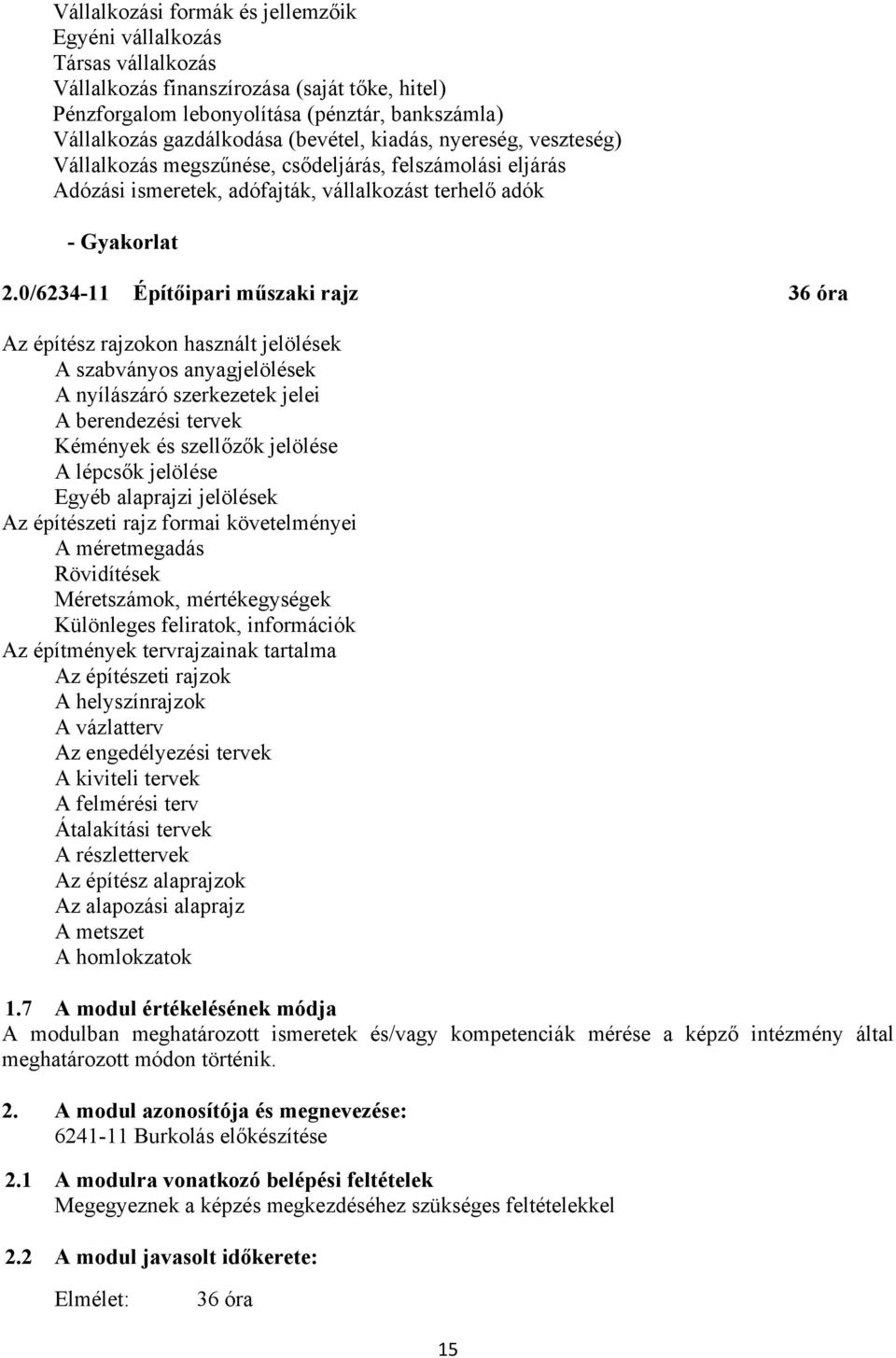 0/6234-11 Építőipari műszaki rajz 36 óra Az építész rajzokon használt jelölések A szabványos anyagjelölések A nyílászáró szerkezetek jelei A berendezési tervek Kémények és szellőzők jelölése A