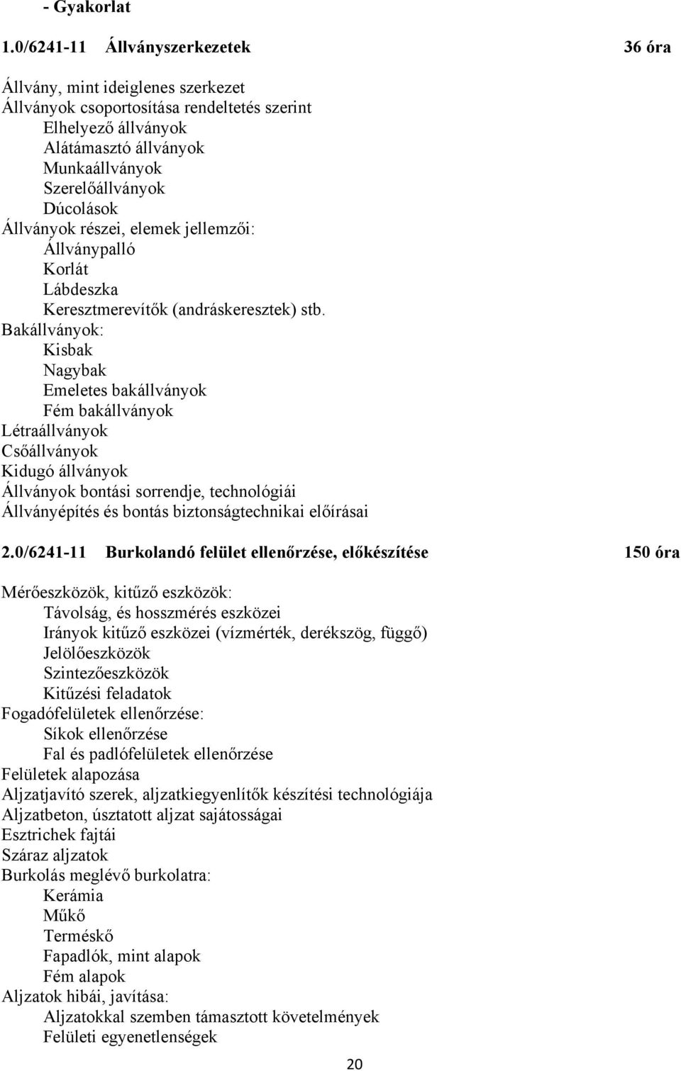 Állványok részei, elemek jellemzői: Állványpalló Korlát Lábdeszka Keresztmerevítők (andráskeresztek) stb.