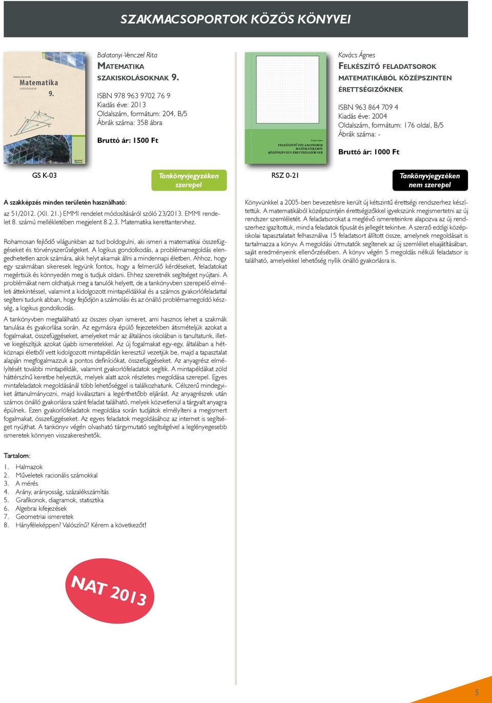A feladatsorok II./B részben lévő három feladatból kettőt kell kiválasztani és megoldani.
