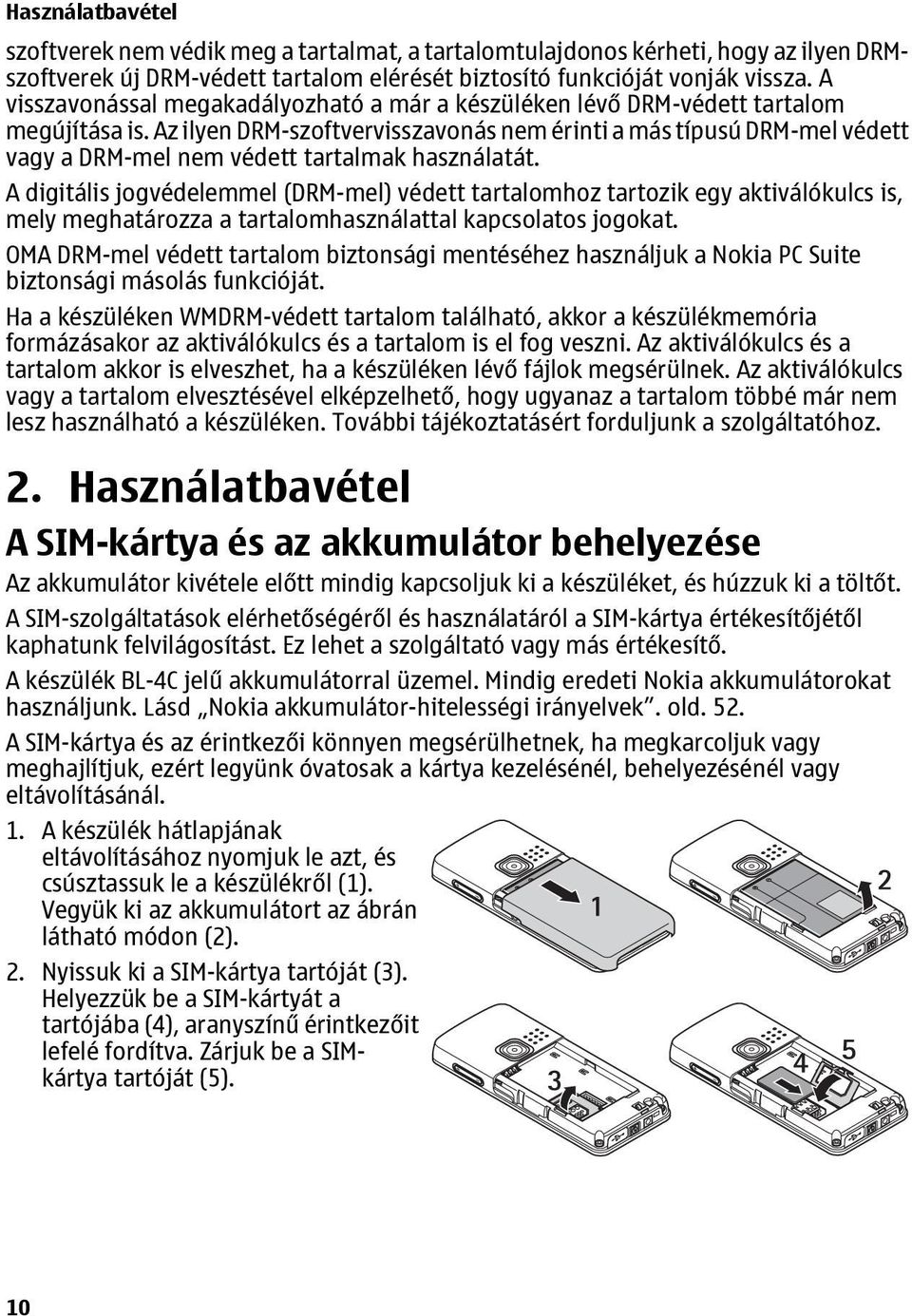 Az ilyen DRM-szoftvervisszavonás nem érinti a más típusú DRM-mel védett vagy a DRM-mel nem védett tartalmak használatát.