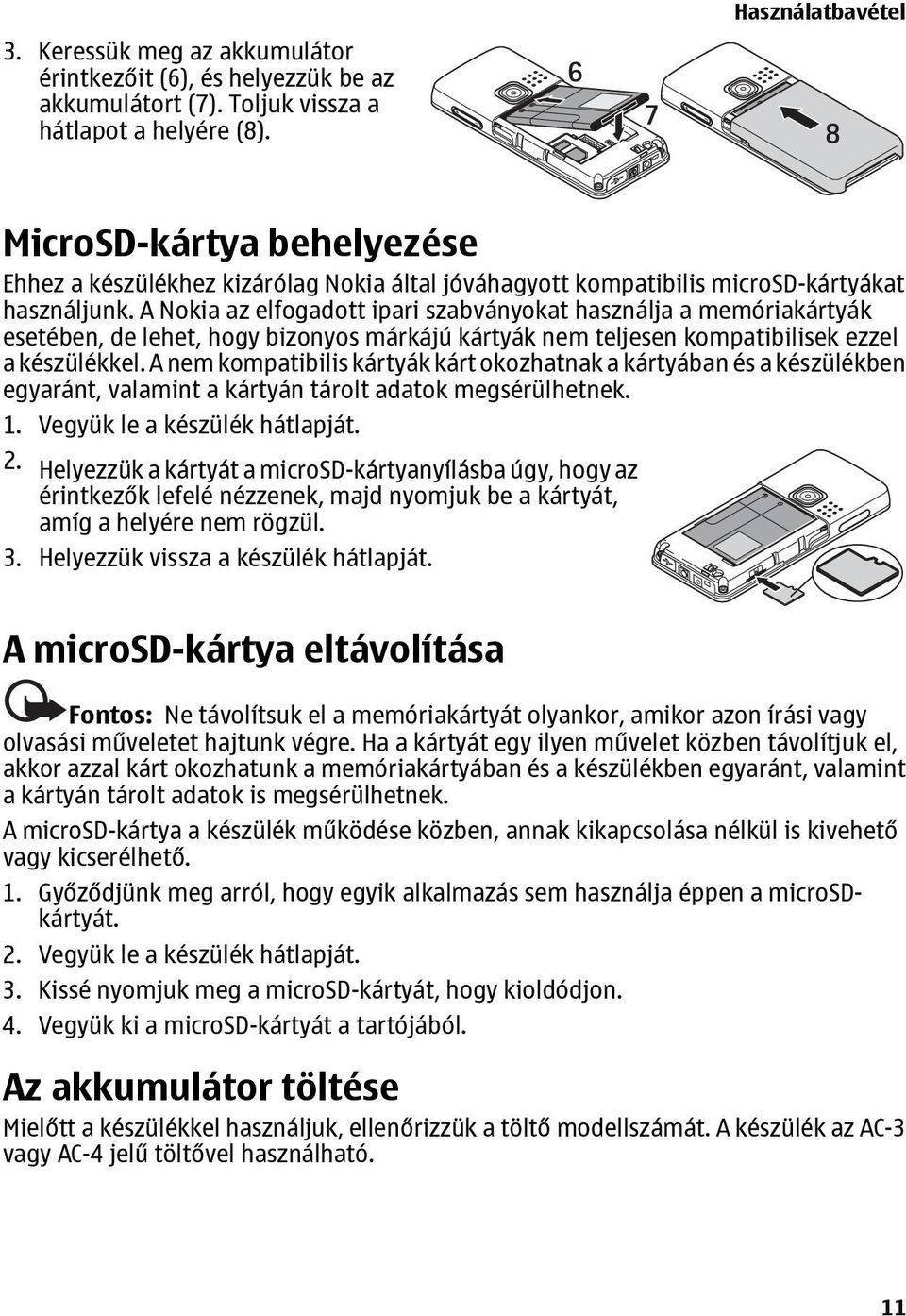 A Nokia az elfogadott ipari szabványokat használja a memóriakártyák esetében, de lehet, hogy bizonyos márkájú kártyák nem teljesen kompatibilisek ezzel a készülékkel.